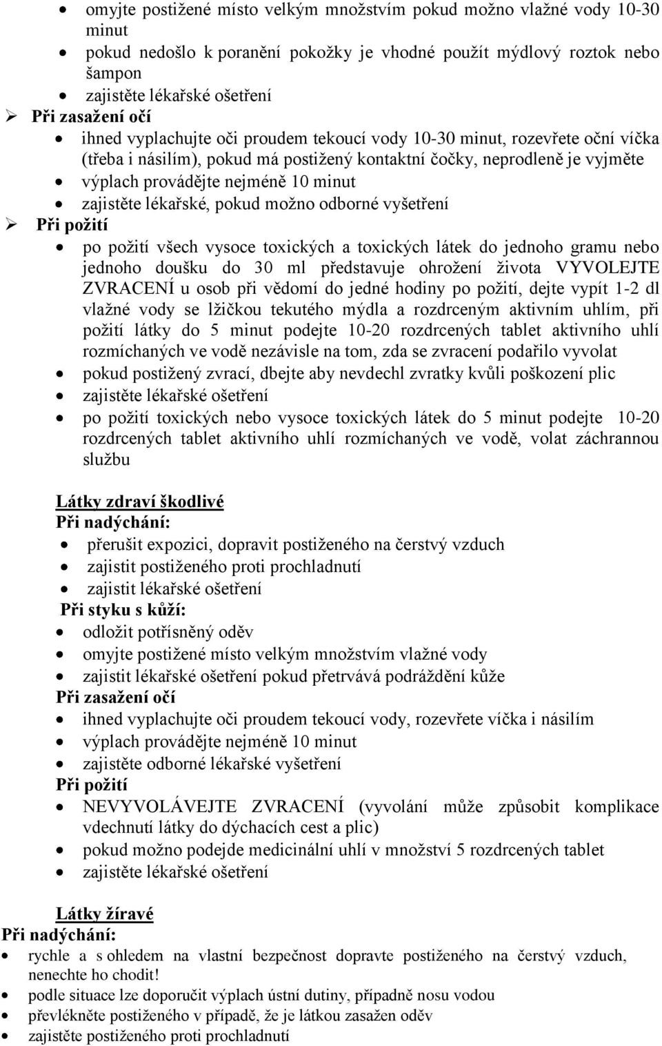 lékařské, pokud možno odborné vyšetření Při požití po požití všech vysoce toxických a toxických látek do jednoho gramu nebo jednoho doušku do 30 ml představuje ohrožení života VYVOLEJTE ZVRACENÍ u
