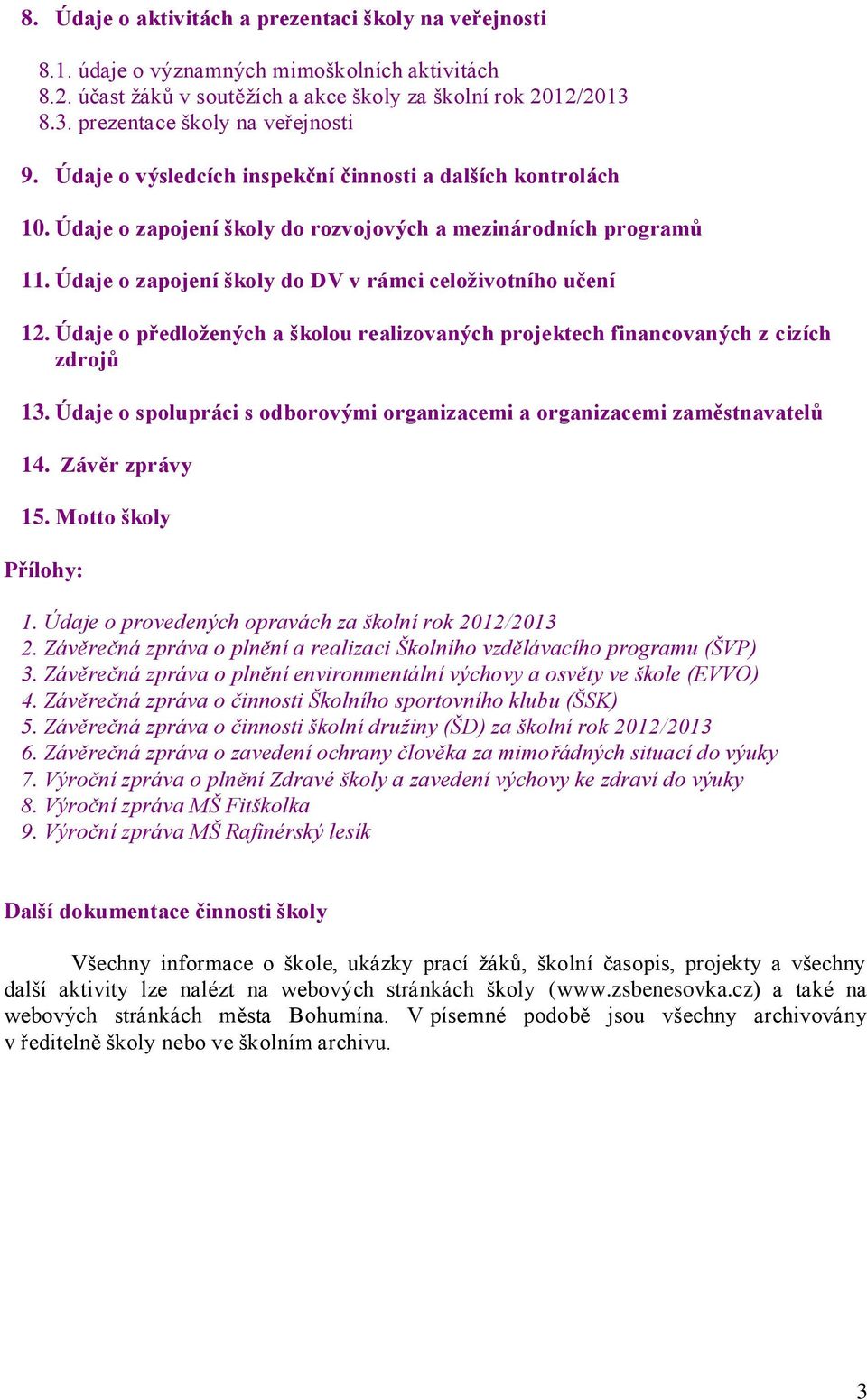 Údaje o zapojení školy do DV v rámci celoživotního učení 12. Údaje o předložených a školou realizovaných projektech financovaných z cizích zdrojů 13.