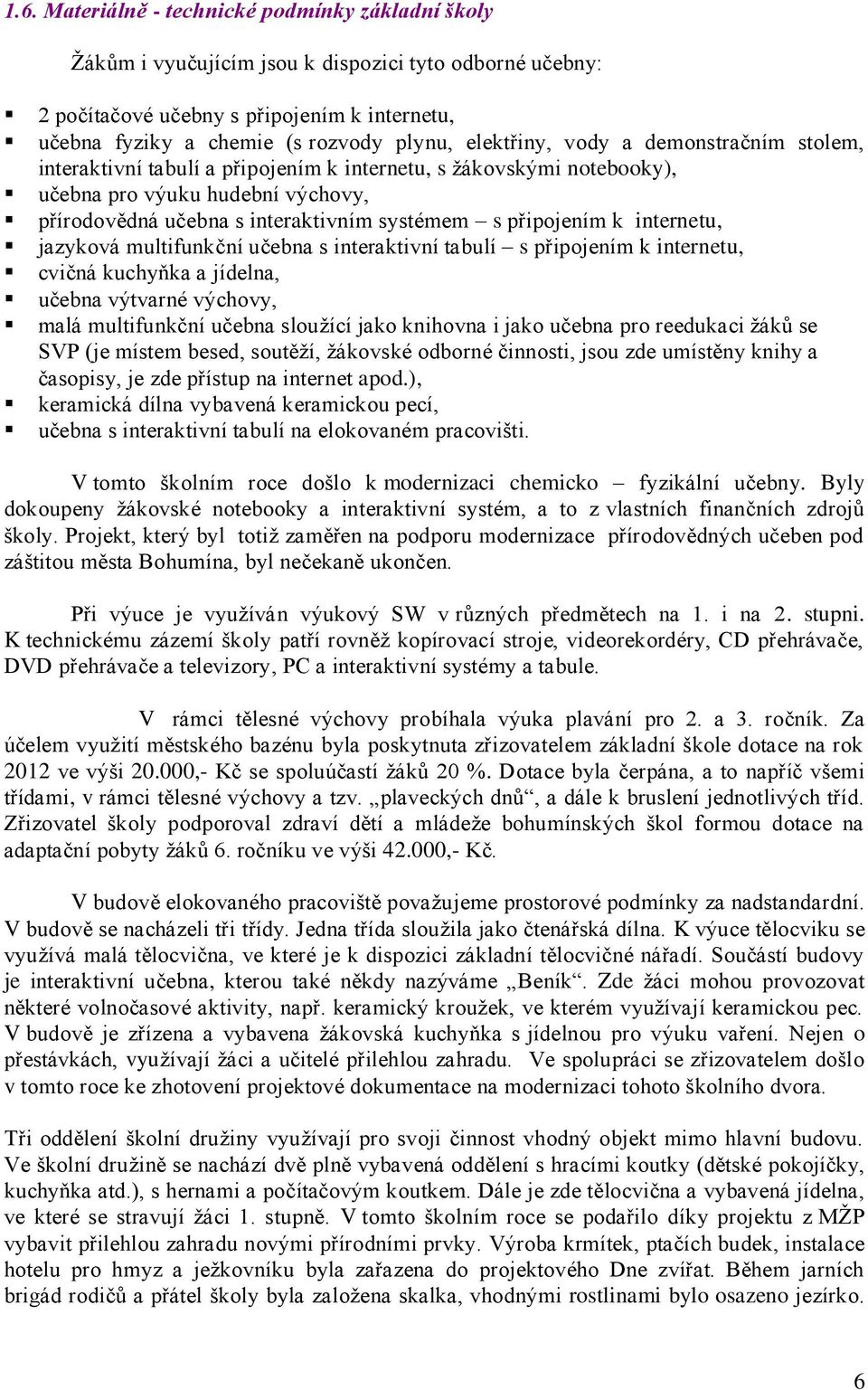 připojením k internetu, jazyková multifunkční učebna s interaktivní tabulí s připojením k internetu, cvičná kuchyňka a jídelna, učebna výtvarné výchovy, malá multifunkční učebna sloužící jako