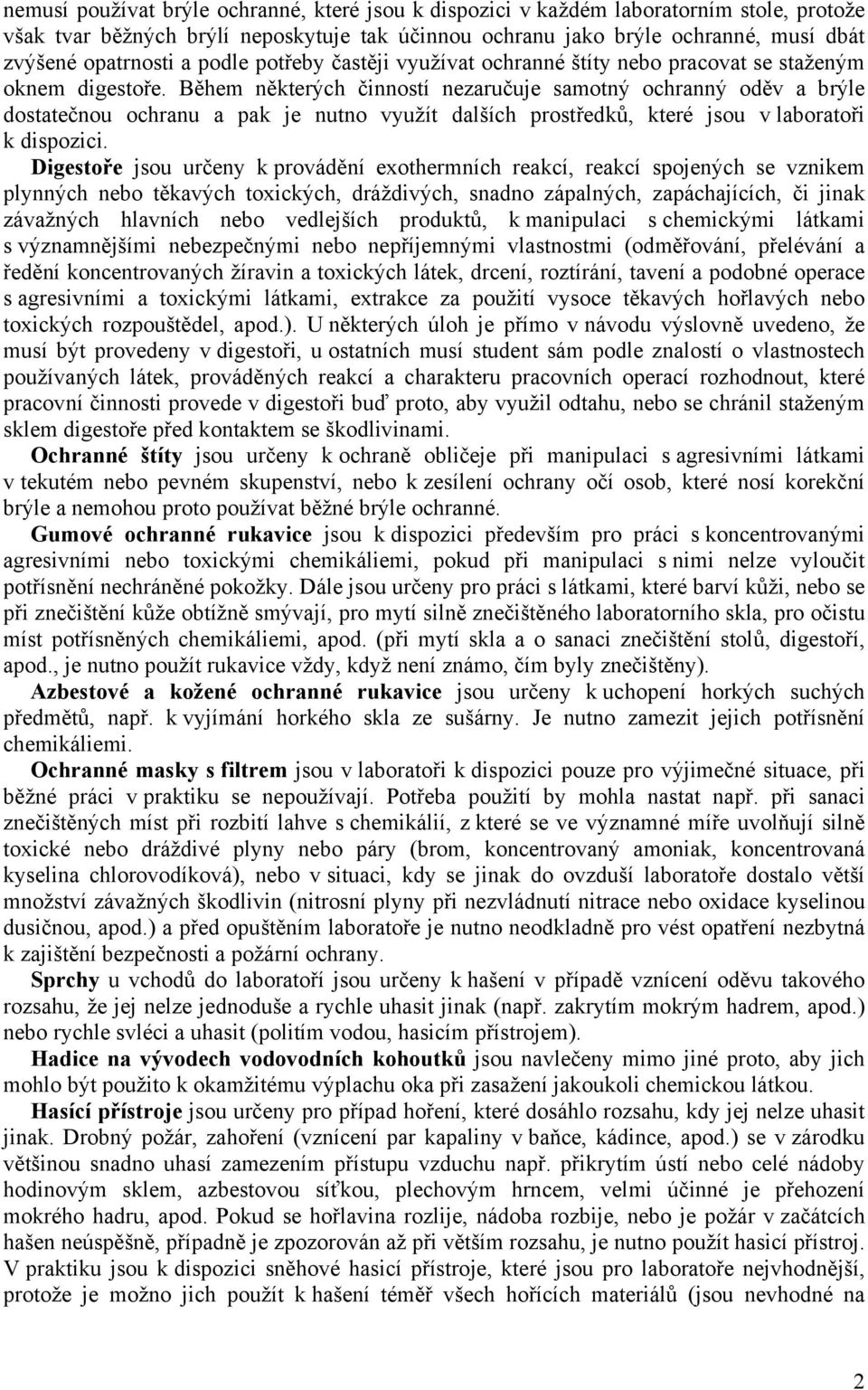 Během některých činností nezaručuje samotný ochranný oděv a brýle dostatečnou ochranu a pak je nutno využít dalších prostředků, které jsou v laboratoři k dispozici.