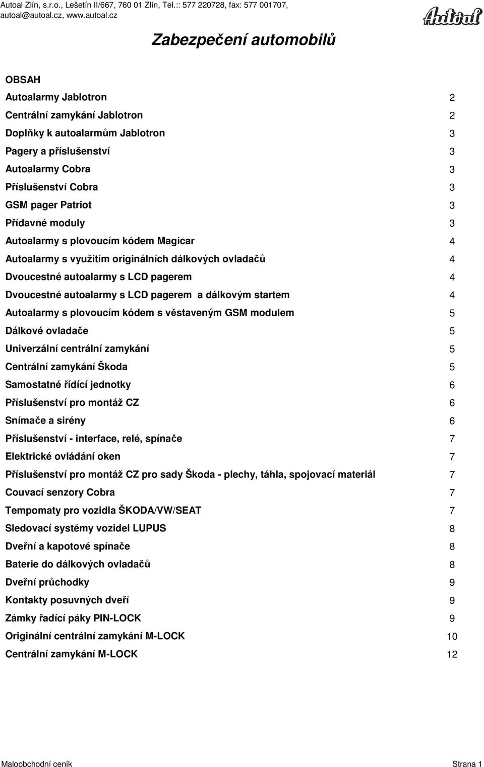 věstaveným GSM modulem Dálkové ovladače Univerzální centrální zamykání Centrální zamykání Škoda Samostatné řídící jednotky Příslušenství pro montáž CZ Snímače a sirény Příslušenství - interface,