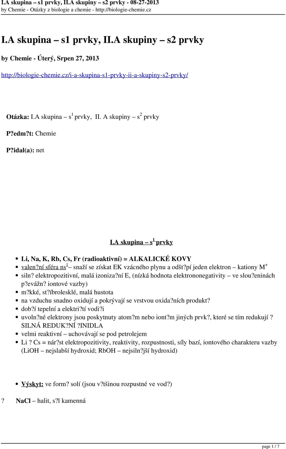 pí jeden elektron kationy M + siln? elektropozitivní, malá izoniza?ní E, (nízká hodnota elektrononegativity ve slou?eninách p?evážn? iontové vazby) m?kké, st?