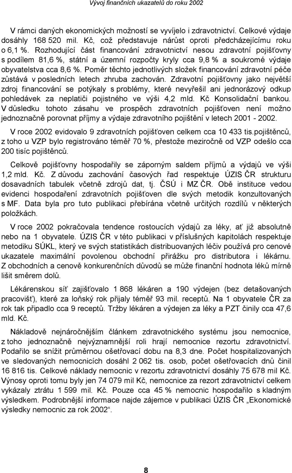 Poměr těchto jednotlivých složek financování zdravotní péče zůstává v posledních letech zhruba zachován.