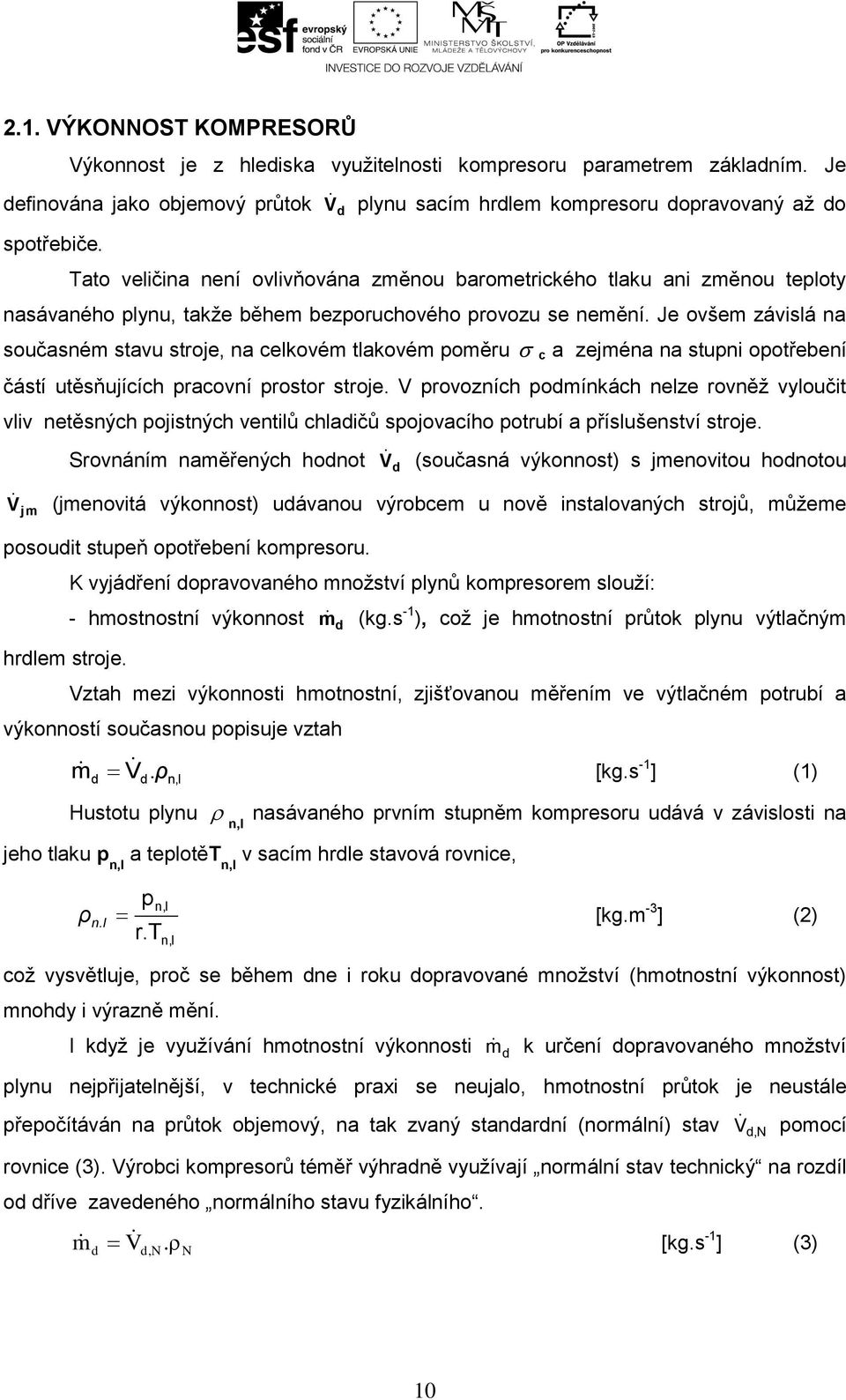 Je ovšem závislá na současném stavu stroje, na celkovém tlakovém poměru c a zejména na stupni opotřebení částí utěsňujících pracovní prostor stroje.