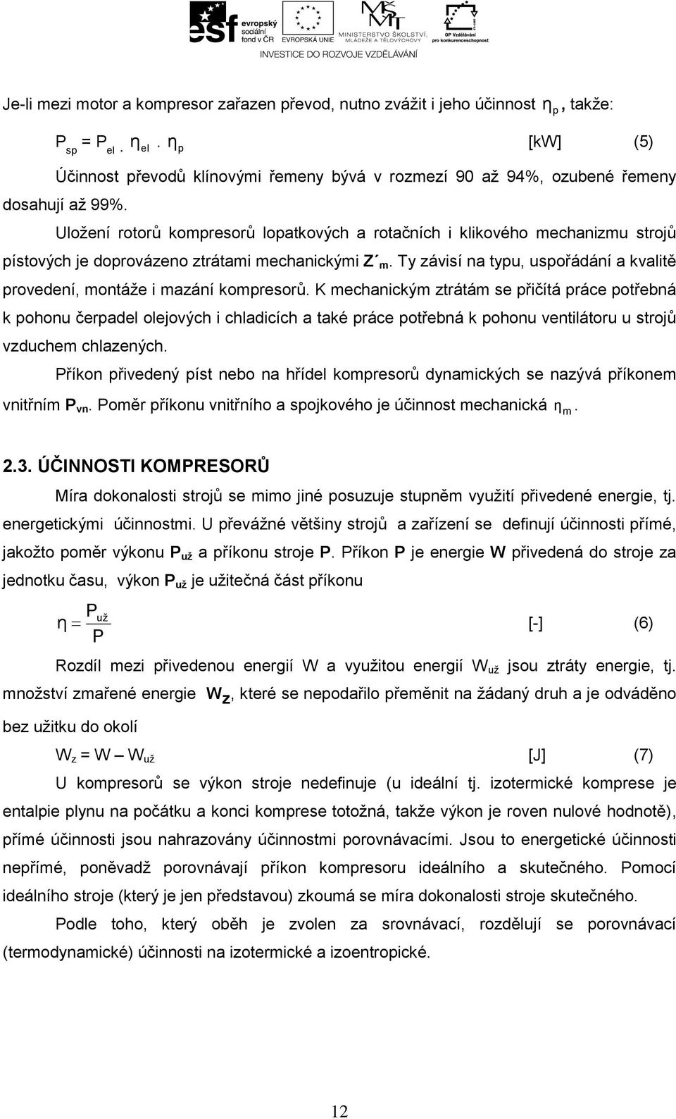 Uložení rotorů kompresorů lopatkových a rotačních i klikového mechanizmu strojů pístových je doprovázeno ztrátami mechanickými Z m.