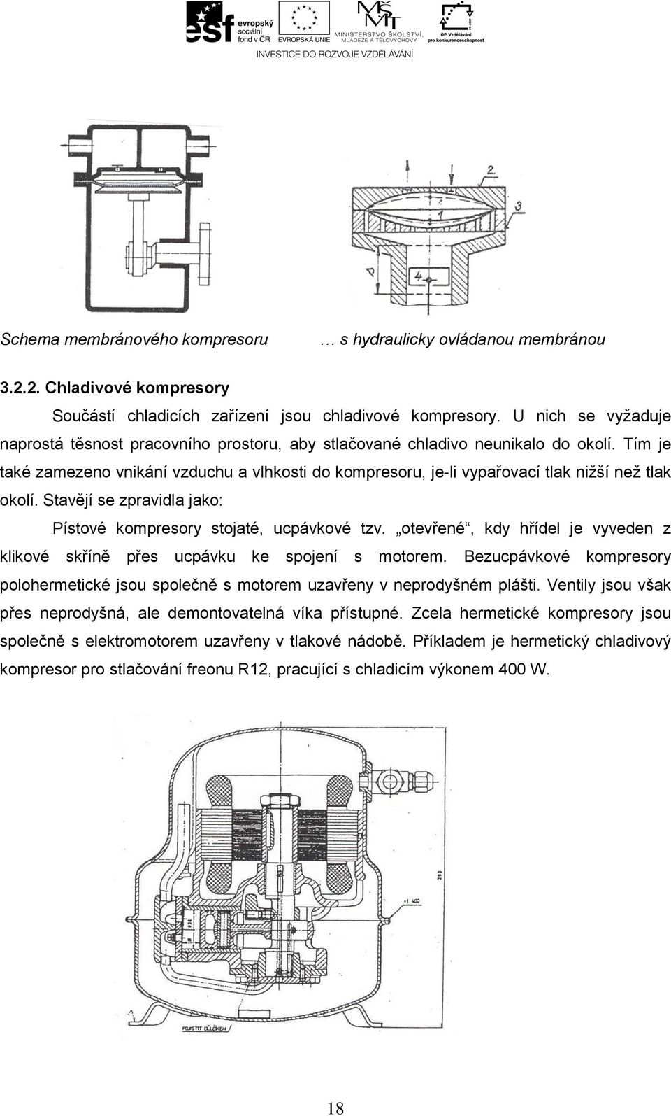 Tím je také zamezeno vnikání vzduchu a vlhkosti do kompresoru, je-li vypařovací tlak nižší než tlak okolí. Stavějí se zpravidla jako: Pístové kompresory stojaté, ucpávkové tzv.