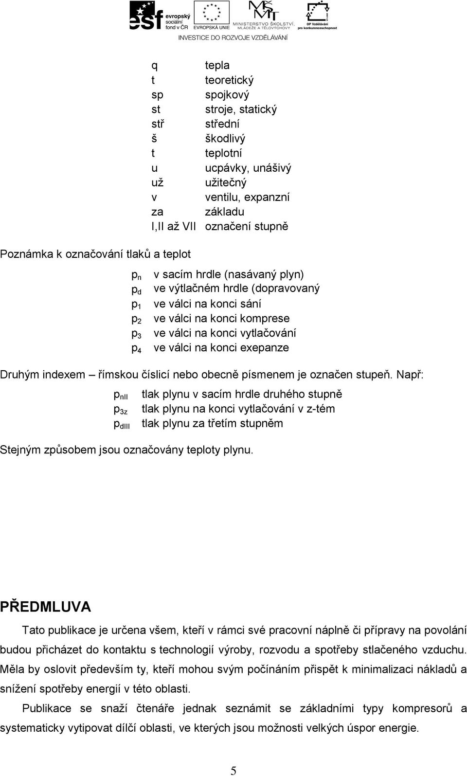 konci exepanze Druhým indexem římskou číslicí nebo obecně písmenem je označen stupeň.