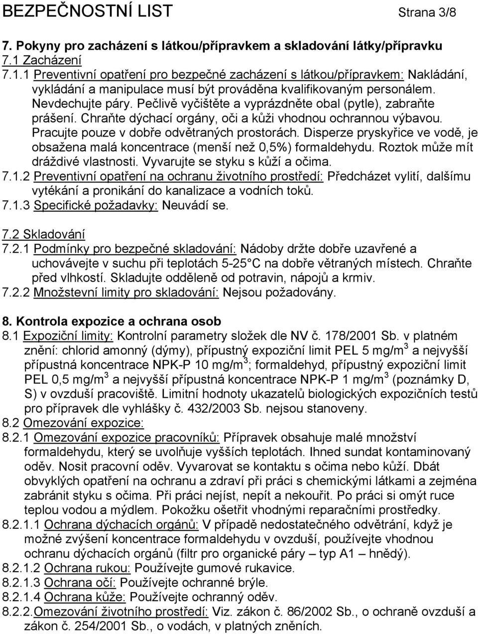 Pečlivě vyčištěte a vyprázdněte obal (pytle), zabraňte prášení. Chraňte dýchací orgány, oči a kůži vhodnou ochrannou výbavou. Pracujte pouze v dobře odvětraných prostorách.