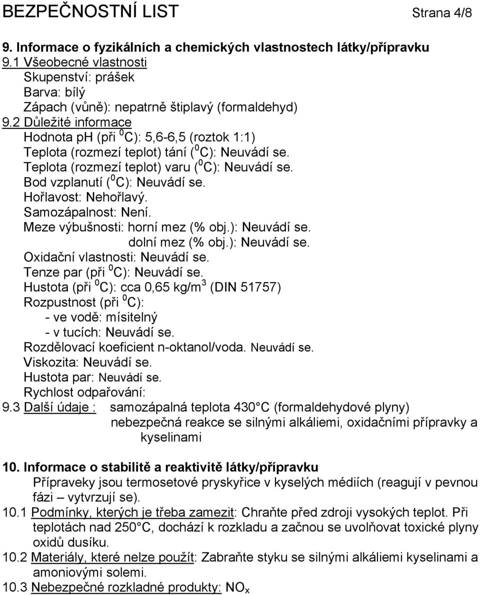 2 Důležité informace Hodnota ph (při 0 C): 5,6-6,5 (roztok 1:1) Teplota (rozmezí teplot) tání ( 0 C): Neuvádí se. Teplota (rozmezí teplot) varu ( 0 C): Neuvádí se. Bod vzplanutí ( 0 C): Neuvádí se.