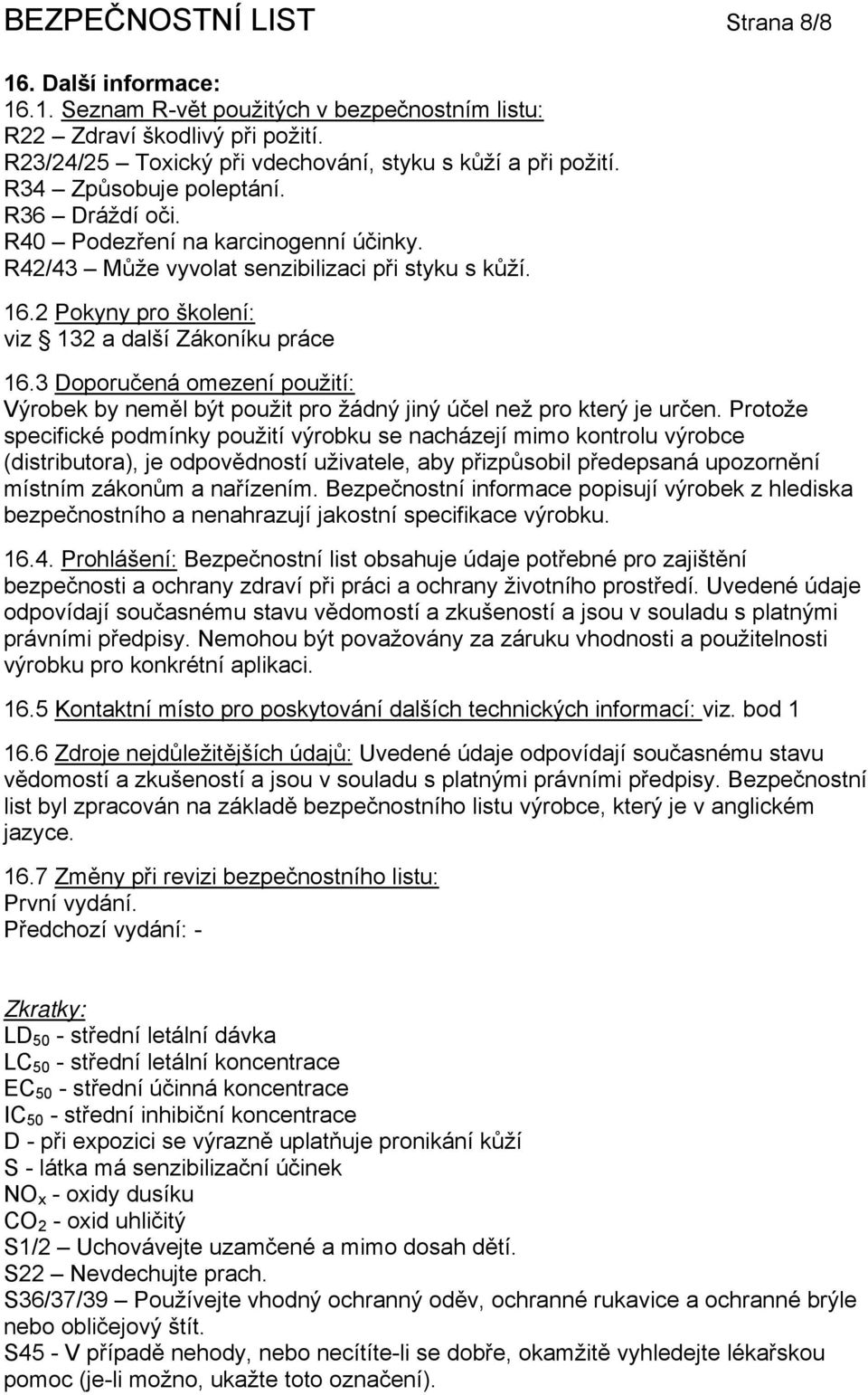 3 Doporučená omezení použití: Výrobek by neměl být použit pro žádný jiný účel než pro který je určen.