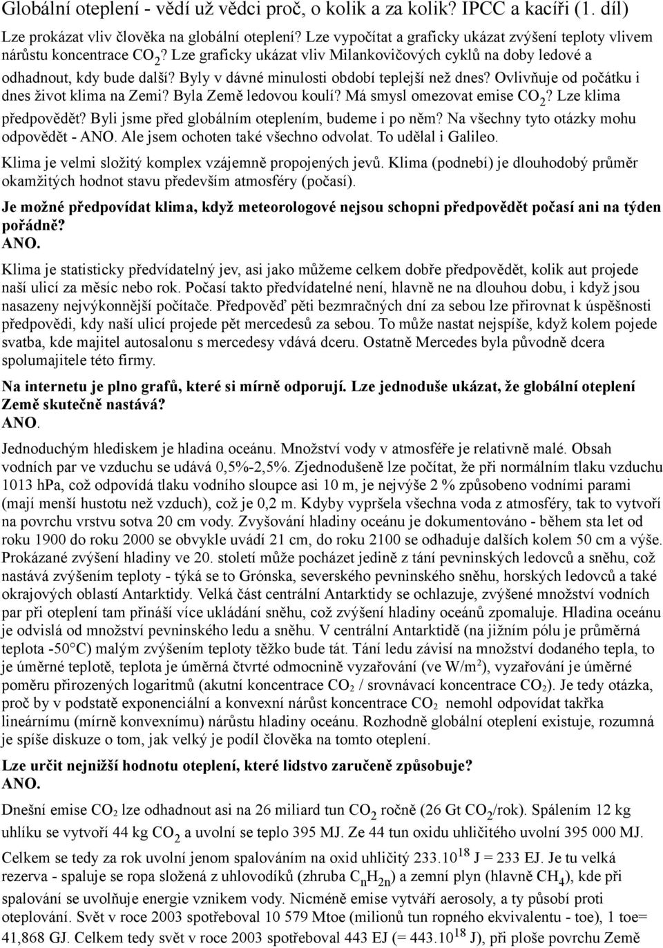 Byly v dávné minulosti období teplejší než dnes? Ovlivňuje od počátku i dnes život klima na Zemi? Byla Země ledovou koulí? Má smysl omezovat emise CO2? Lze klima předpovědět?