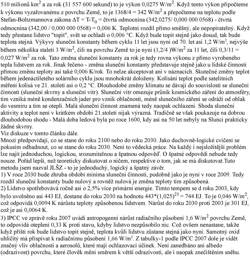 0568) - čtvrtá odmocnina (342,00 / 0,000 000 0568) = 0,006 K. Teplotní rozdíl přímo směšný, ale nepopiratelný. Když tedy přestane lidstvo "topit", svět se ochladí o 0,006 C.