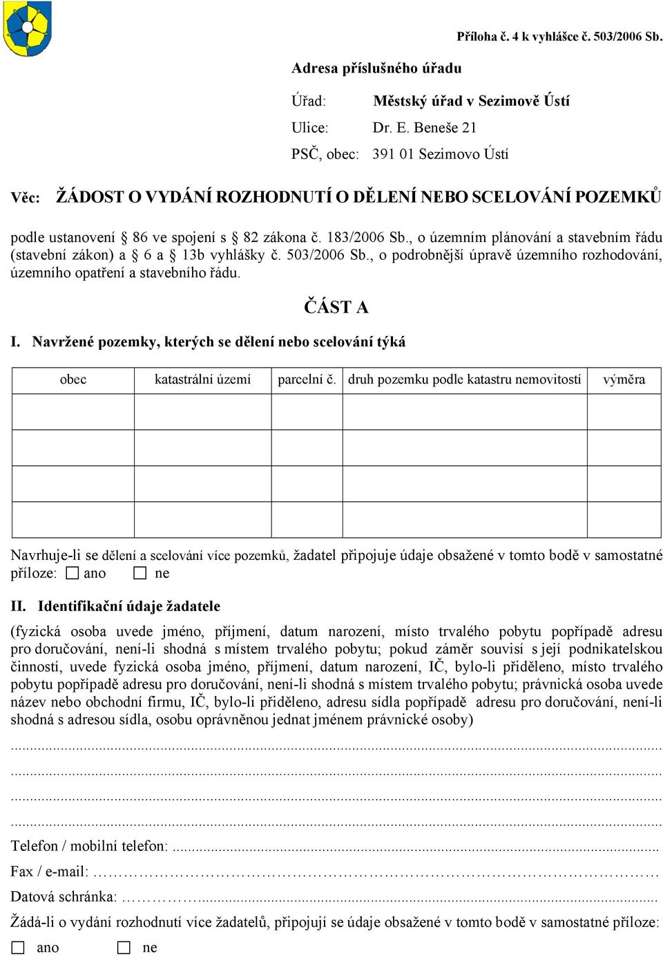 , o územním plánování a stavebním řádu (stavební zákon) a 6 a 13b vyhlášky č. 503/2006 Sb., o podrobnější úpravě územního rozhodování, územního opatření a stavebního řádu. ČÁST A I.