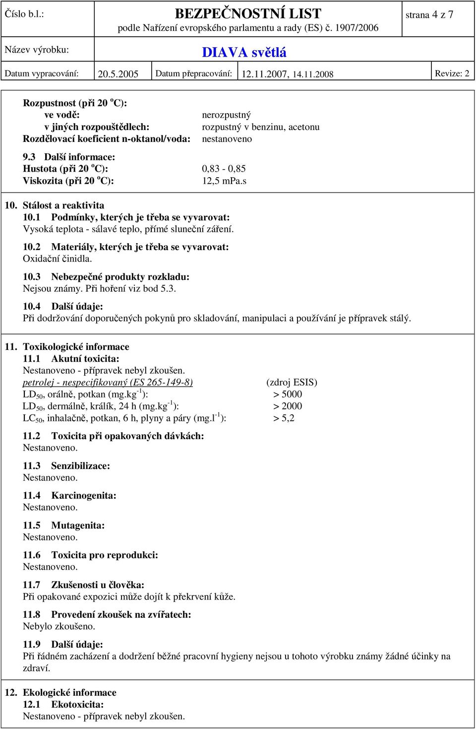 Při hoření viz bod 5.3. nerozpustný rozpustný v benzinu, acetonu 10.4 Další údaje: Při dodržování doporučených pokynů pro skladování, manipulaci a používání je přípravek stálý. 11.