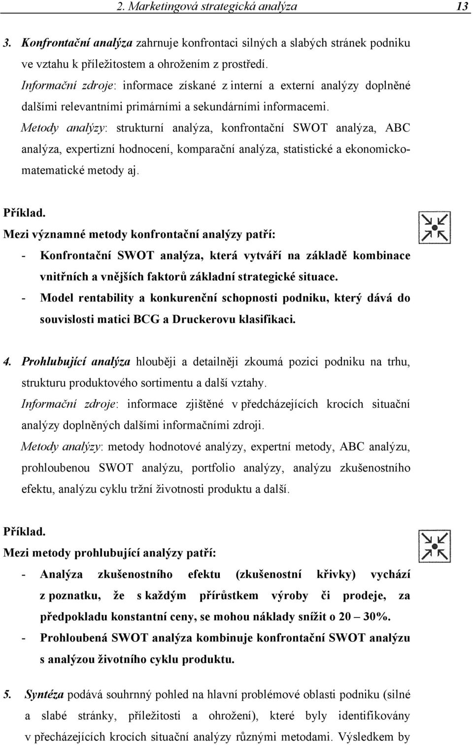 Metody analýzy: strukturní analýza, konfrontační SWOT analýza, ABC analýza, expertizní hodnocení, komparační analýza, statistické a ekonomickomatematické metody aj. Příklad.