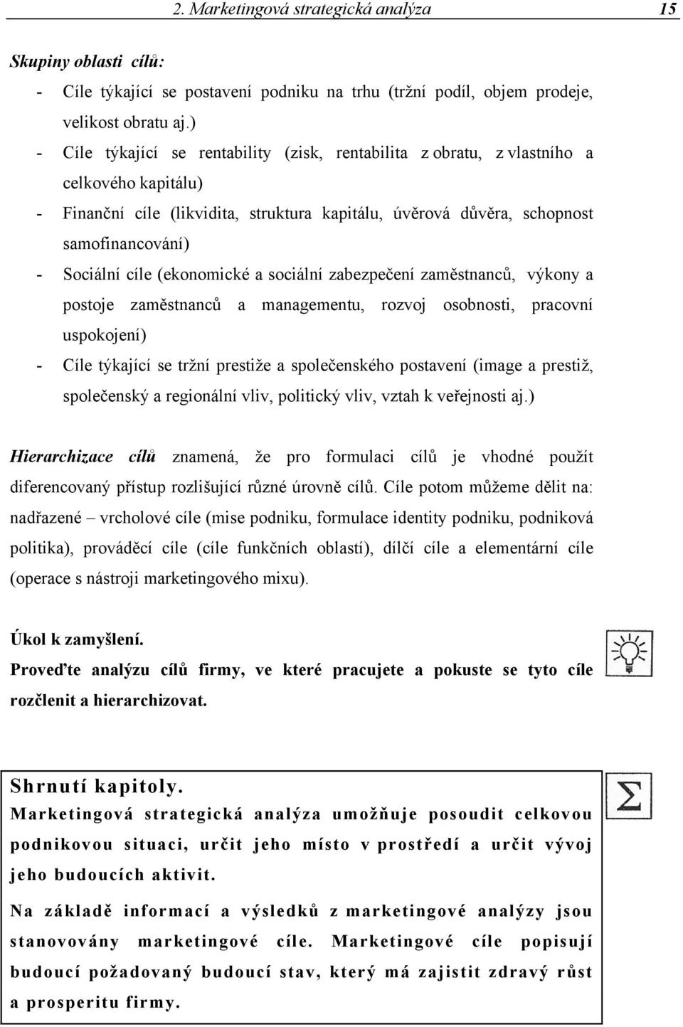 cíle (ekonomické a sociální zabezpečení zaměstnanců, výkony a postoje zaměstnanců a managementu, rozvoj osobnosti, pracovní uspokojení) - Cíle týkající se tržní prestiže a společenského postavení