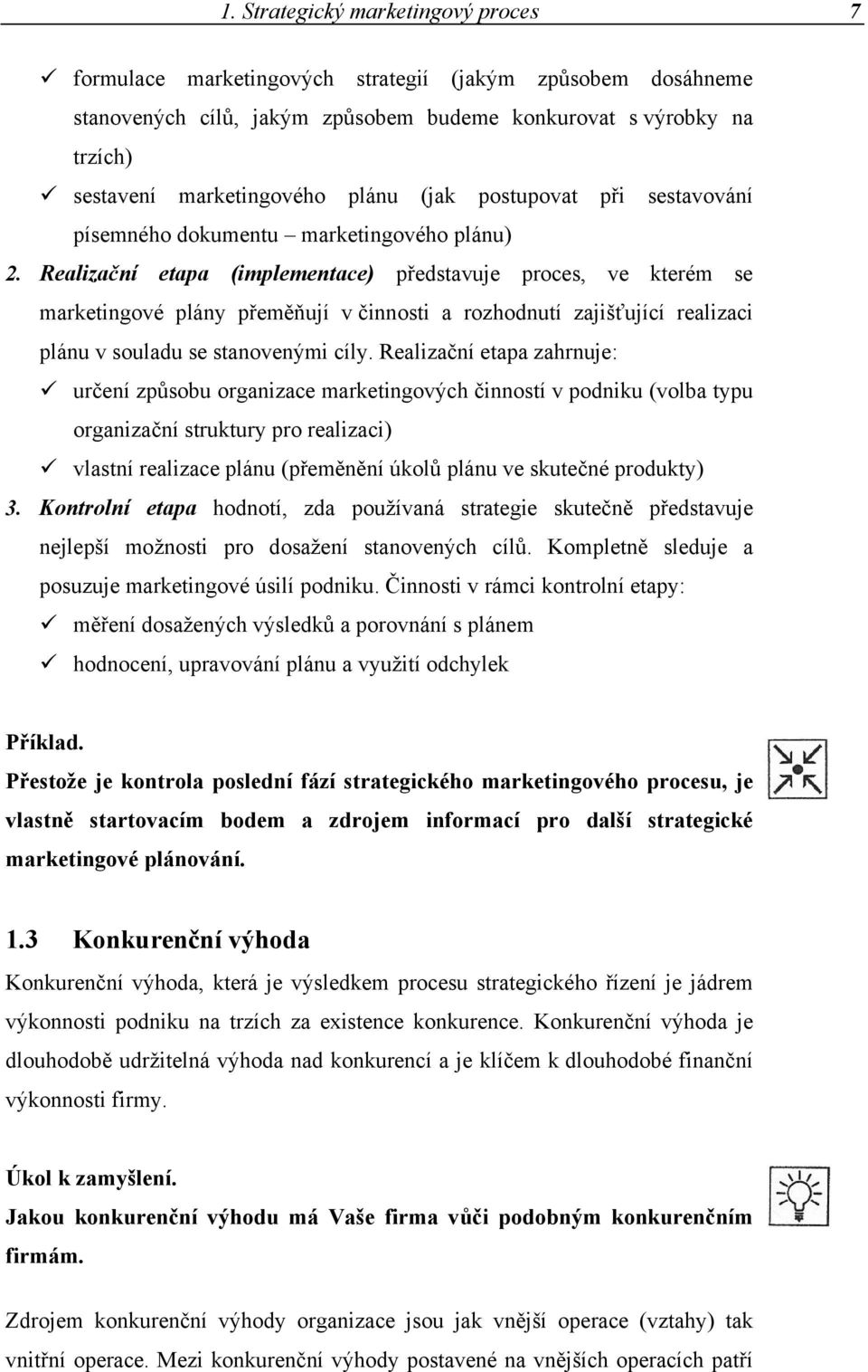 Realizační etapa (implementace) představuje proces, ve kterém se marketingové plány přeměňují v činnosti a rozhodnutí zajišťující realizaci plánu v souladu se stanovenými cíly.