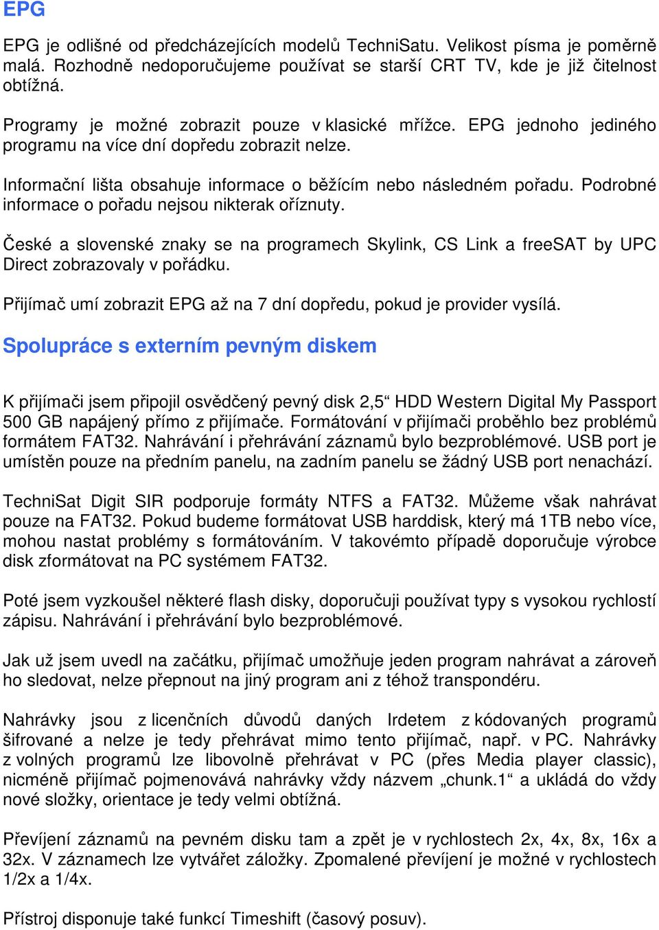 Podrobné informace o pořadu nejsou nikterak oříznuty. České a slovenské znaky se na programech Skylink, CS Link a freesat by UPC Direct zobrazovaly v pořádku.