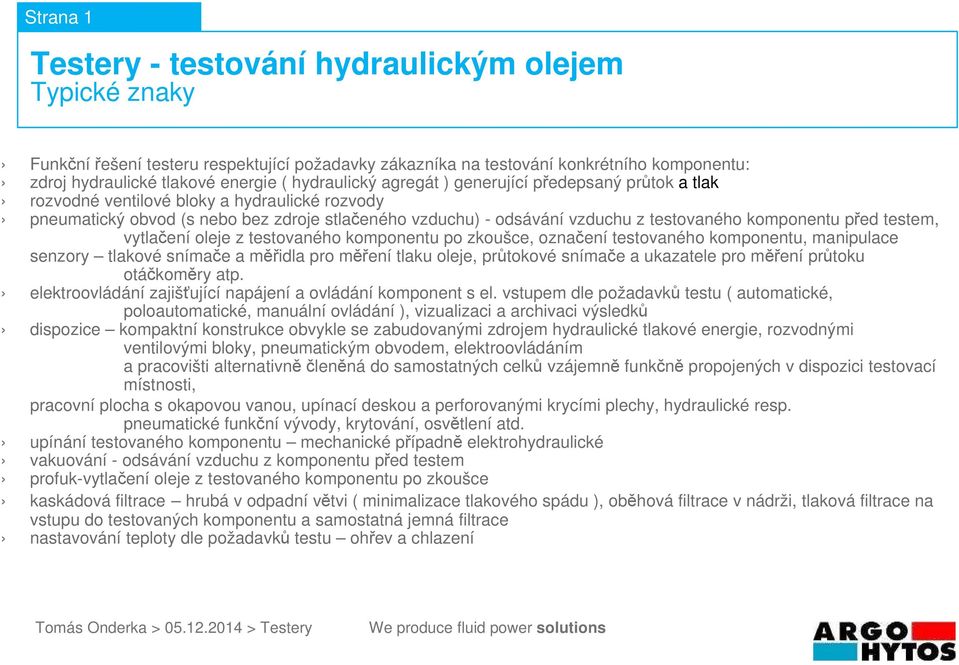 testovaného komponentu po zkoušce, označení testovaného komponentu, manipulace senzory tlakové snímače a měřidla pro měření tlaku oleje, průtokové snímače a ukazatele pro měření průtoku otáčkoměry