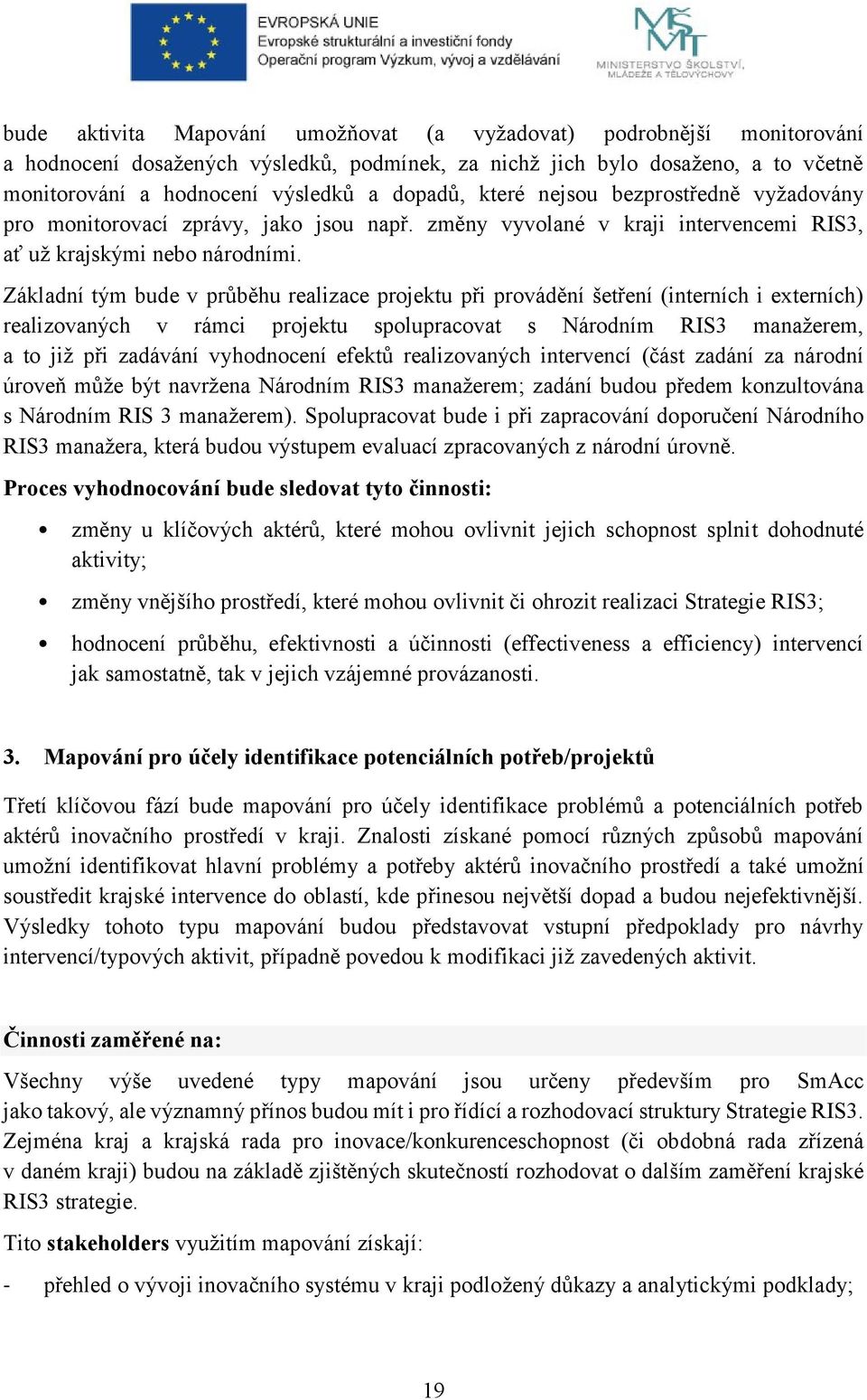 Základní tým bude v průběhu realizace projektu při provádění šetření (interních i externích) realizovaných v rámci projektu spolupracovat s Národním RIS3 manažerem, a to již při zadávání vyhodnocení