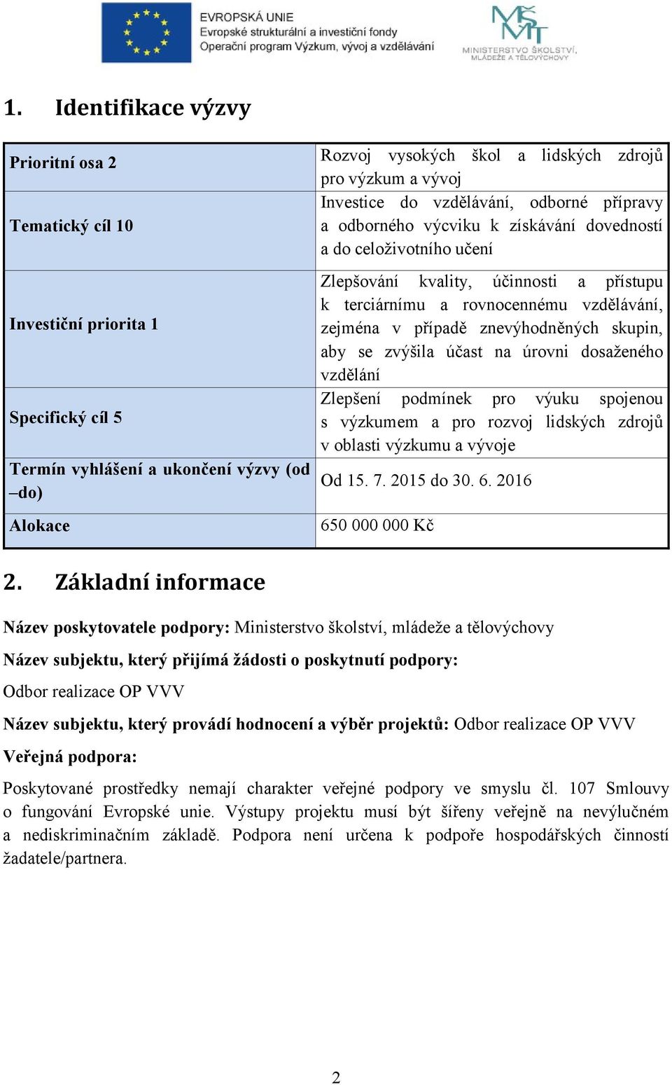 zejména v případě znevýhodněných skupin, aby se zvýšila účast na úrovni dosaženého vzdělání Zlepšení podmínek pro výuku spojenou s výzkumem a pro rozvoj lidských zdrojů v oblasti výzkumu a vývoje Od