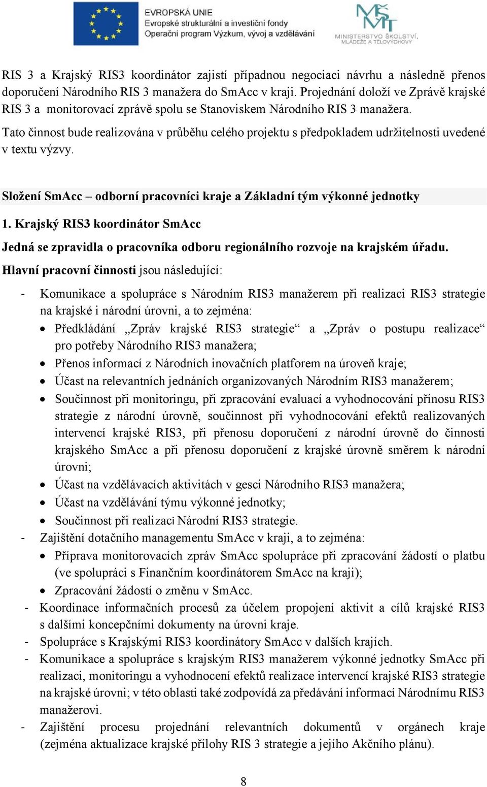 Tato činnost bude realizována v průběhu celého projektu s předpokladem udržitelnosti uvedené v textu výzvy. Složení SmAcc odborní pracovníci kraje a Základní tým výkonné jednotky 1.