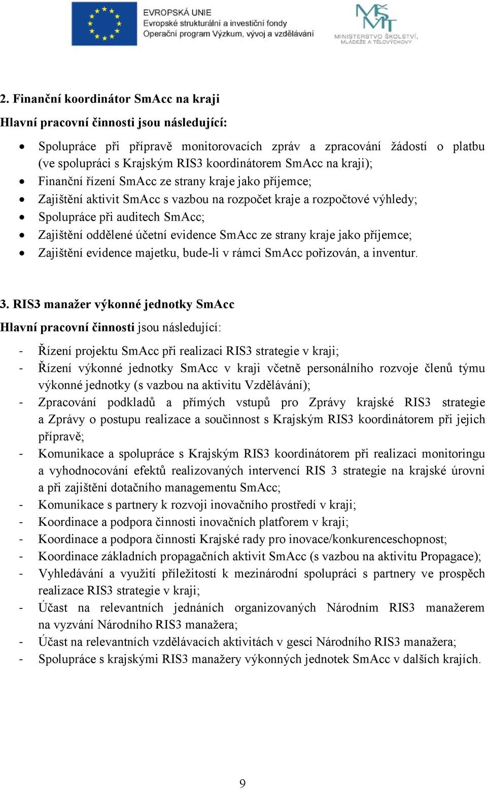 oddělené účetní evidence SmAcc ze strany kraje jako příjemce; Zajištění evidence majetku, bude-li v rámci SmAcc pořizován, a inventur. 3.