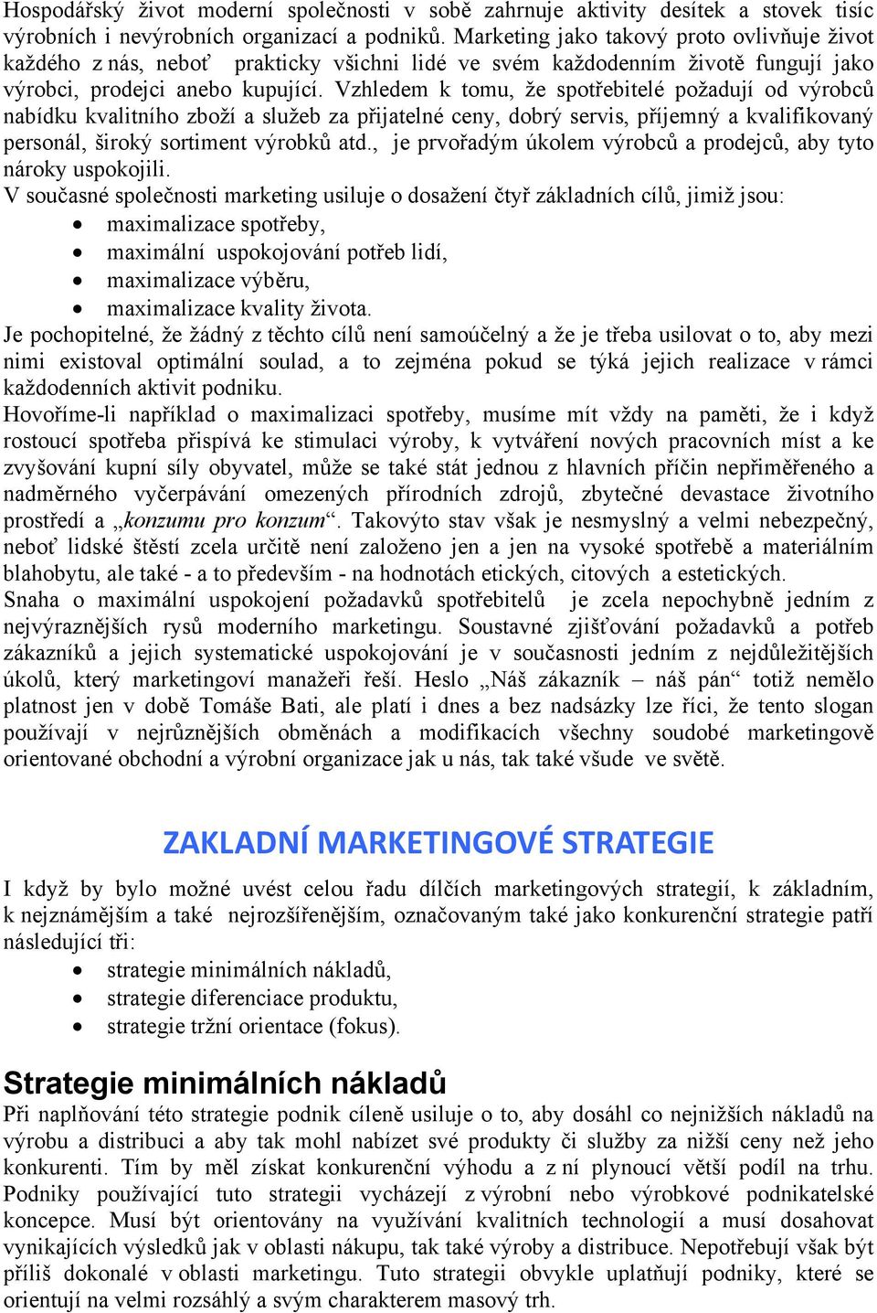 Vzhledem k tomu, že spotřebitelé požadují od výrobců nabídku kvalitního zboží a služeb za přijatelné ceny, dobrý servis, příjemný a kvalifikovaný personál, široký sortiment výrobků atd.