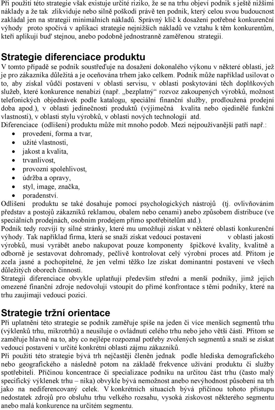 Správný klíč k dosažení potřebné konkurenční výhody proto spočívá v aplikaci strategie nejnižších nákladů ve vztahu k těm konkurentům, kteří aplikují bud' stejnou, anebo podobně jednostranně