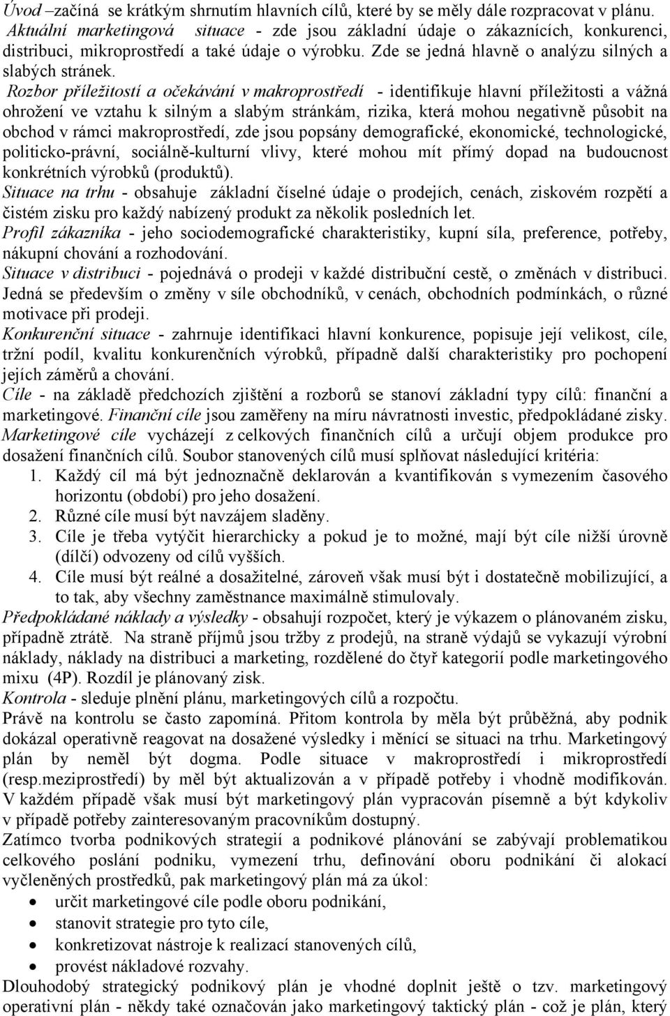 Rozbor příležitostí a očekávání v makroprostředí - identifikuje hlavní příležitosti a vážná ohrožení ve vztahu k silným a slabým stránkám, rizika, která mohou negativně působit na obchod v rámci