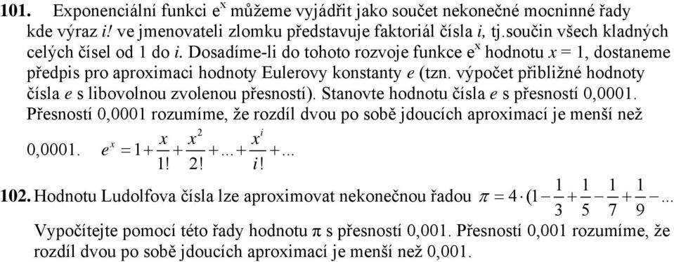 Stanovte hodnotu čísla e s přesností 0,0001. Přesností 0,0001 rozumíme, že rozdíl dvou po sobě jdoucích aproximací je menší než i x x x x 0,0001. e = 1 + + +... + +... 1!! i! 1 1 1 1 10.