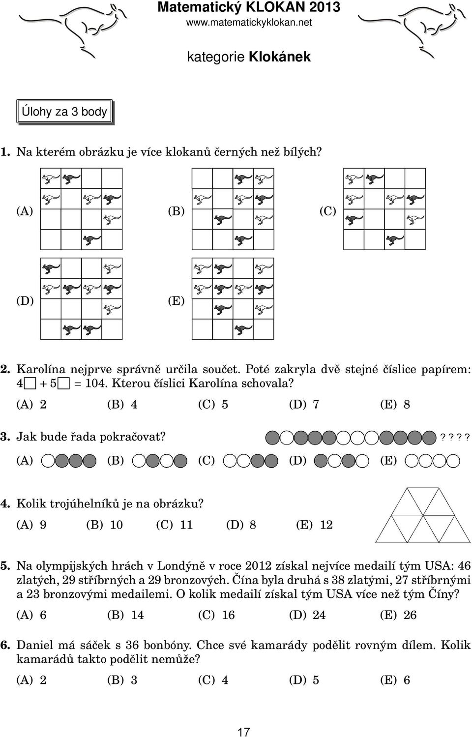 (A) (B) (C) (D) (E) 4. Kolik trojúhelníků je na obrázku? (A) 9 (B) 10 (C) 11 (D) 8 (E) 12 5.