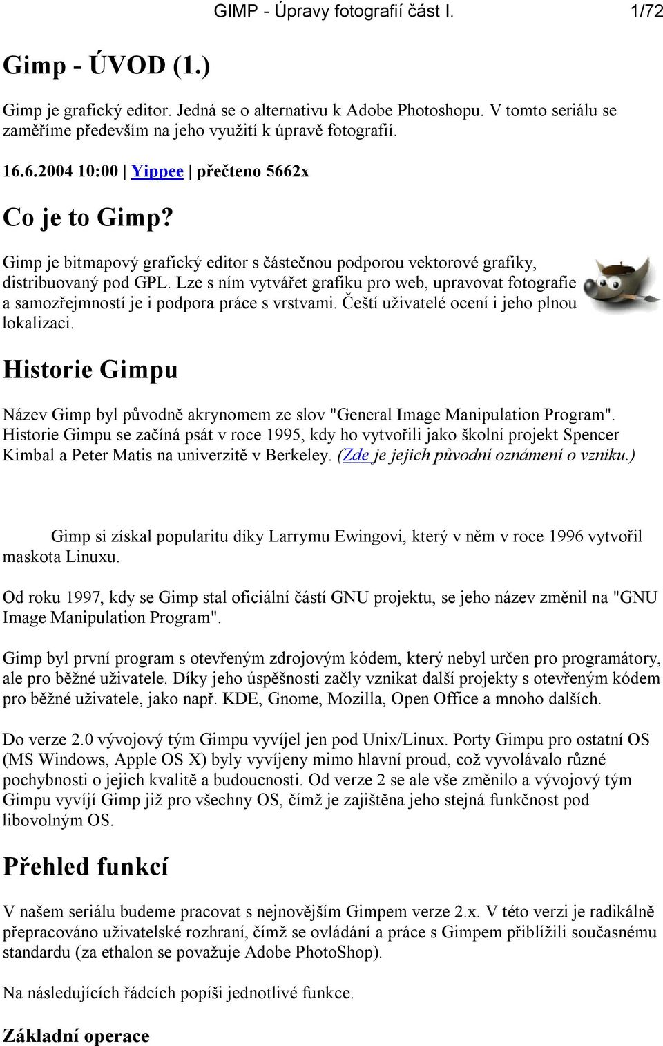 Lze s ním vytvářet grafiku pro web, upravovat fotografie a samozřejmností je i podpora práce s vrstvami. Čeští uživatelé ocení i jeho plnou lokalizaci. Historie Gimpu GIMP - Úpravy fotografií část I.