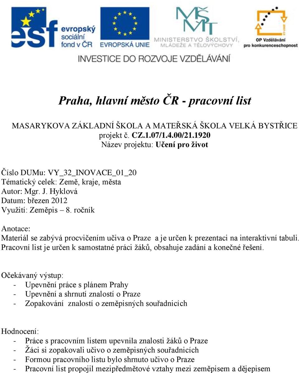 ročník Anotace: Materiál se zabývá procvičením učiva o Praze a je určen k prezentaci na interaktivní tabuli. Pracovní list je určen k samostatné práci žáků, obsahuje zadání a konečné řešení.