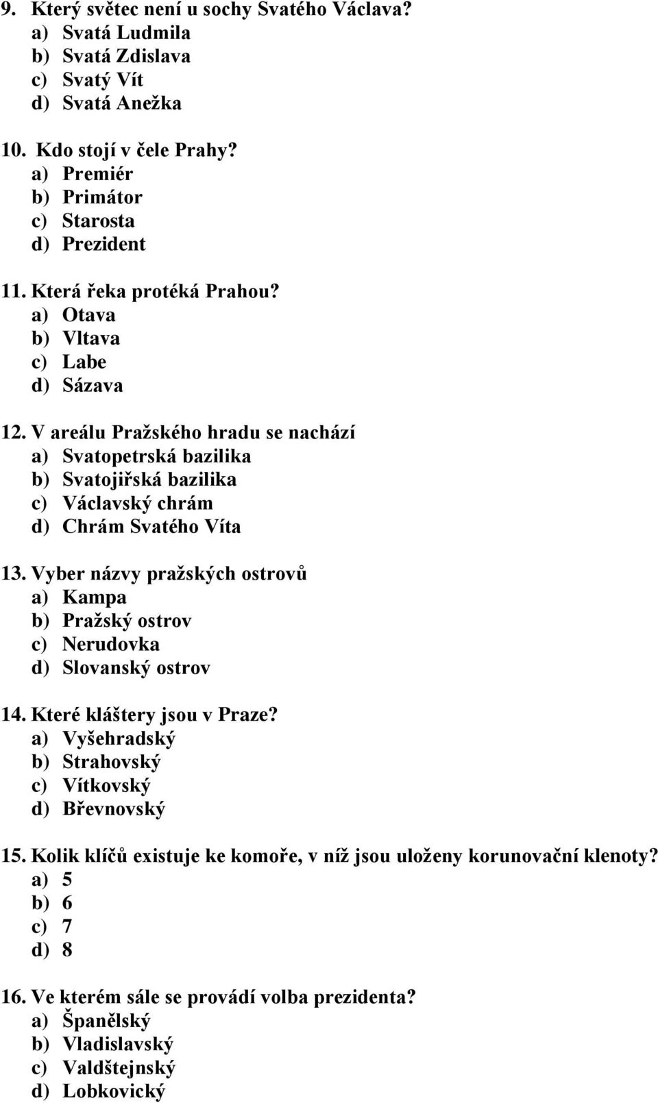 V areálu Pražského hradu se nachází a) Svatopetrská bazilika b) Svatojiřská bazilika c) Václavský chrám d) Chrám Svatého Víta 13.