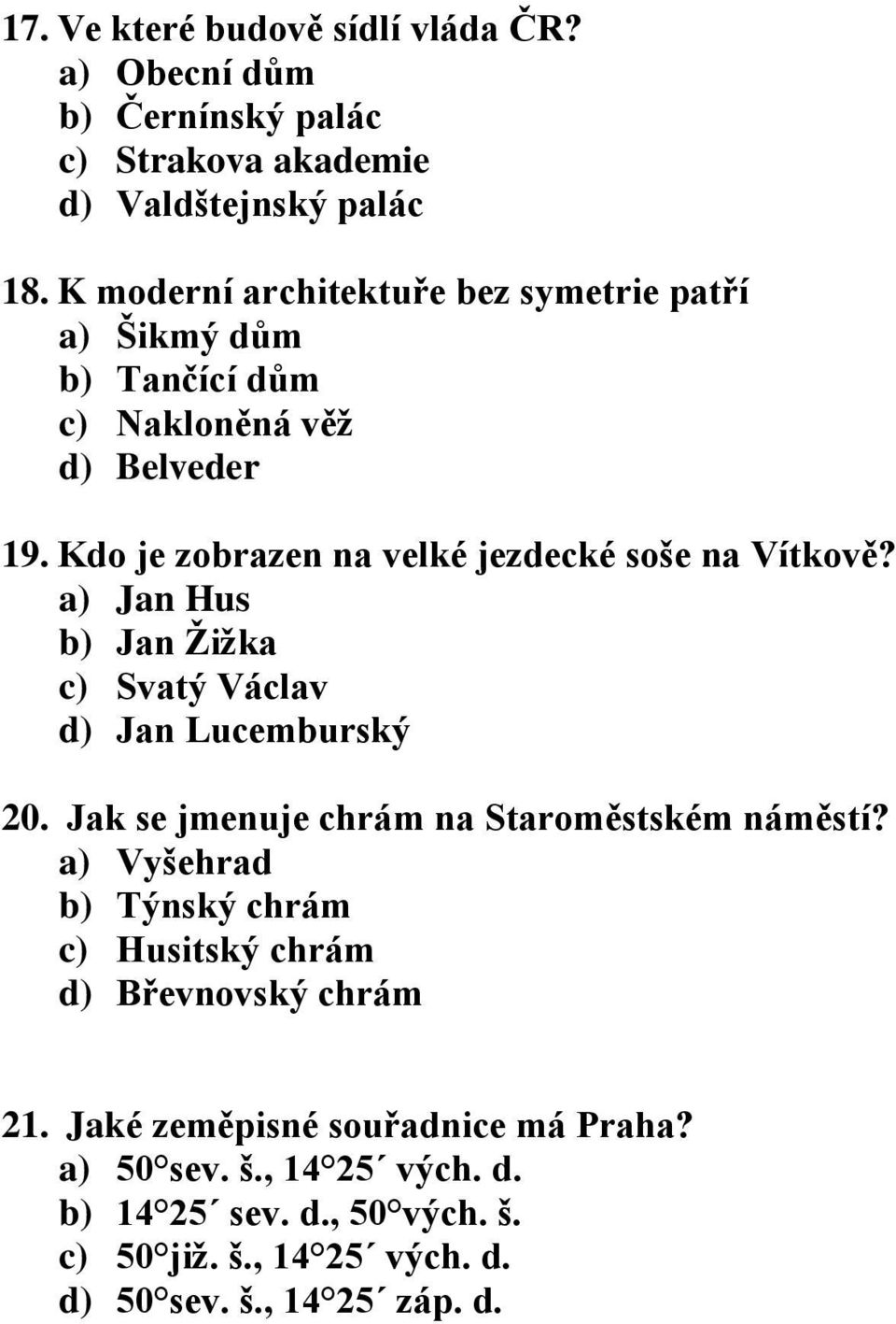 Kdo je zobrazen na velké jezdecké soše na Vítkově? a) Jan Hus b) Jan Žižka c) Svatý Václav d) Jan Lucemburský 20.