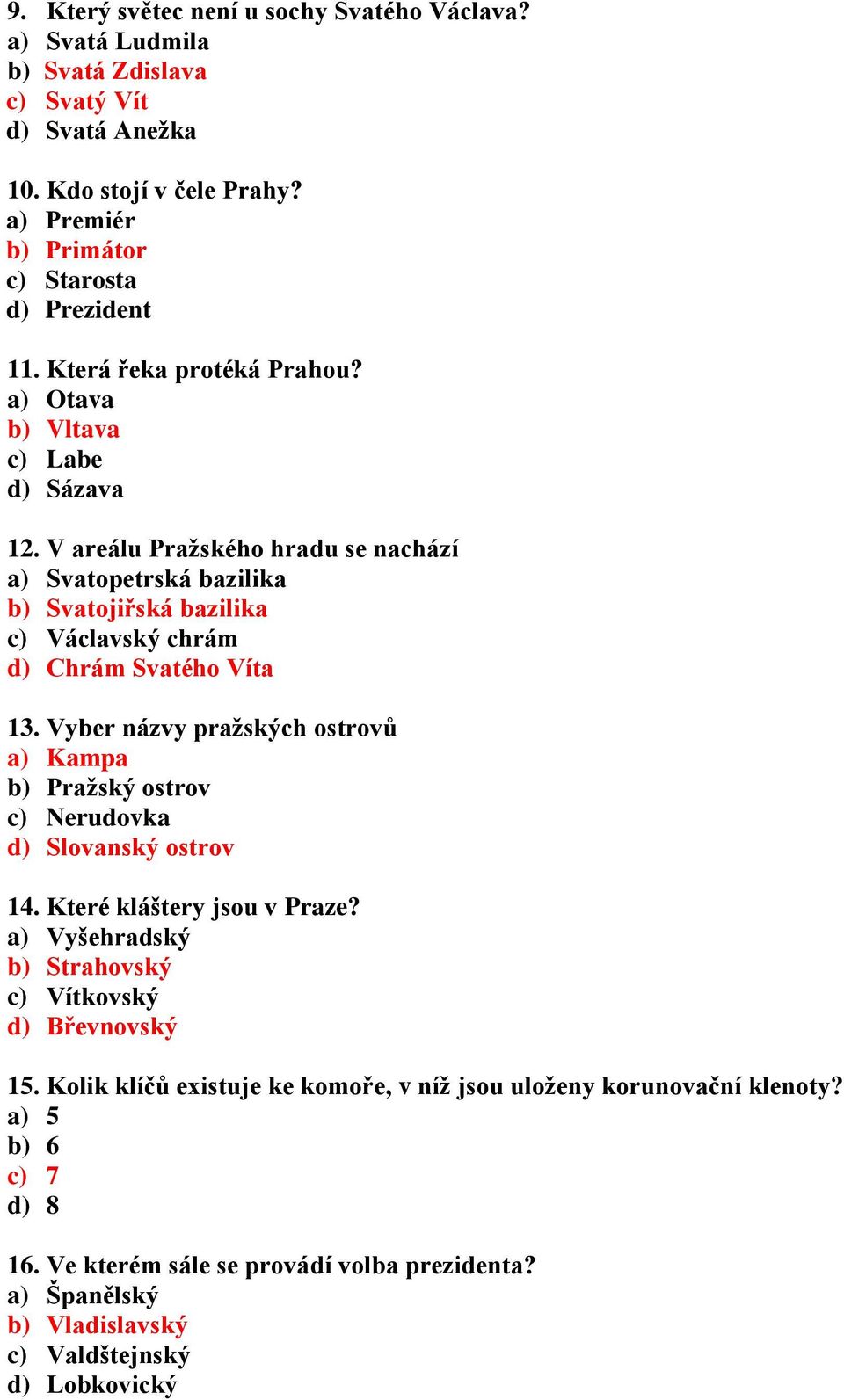 V areálu Pražského hradu se nachází a) Svatopetrská bazilika b) Svatojiřská bazilika c) Václavský chrám d) Chrám Svatého Víta 13.