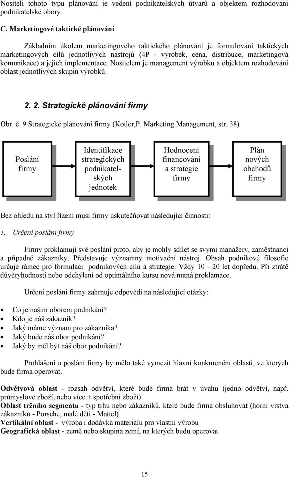 komunikace) a jejich implementace. Nositelem je management výrobku a objektem rozhodování oblast jednotlivých skupin výrobků. 2. 2. Strategické plánování firmy Obr. č.