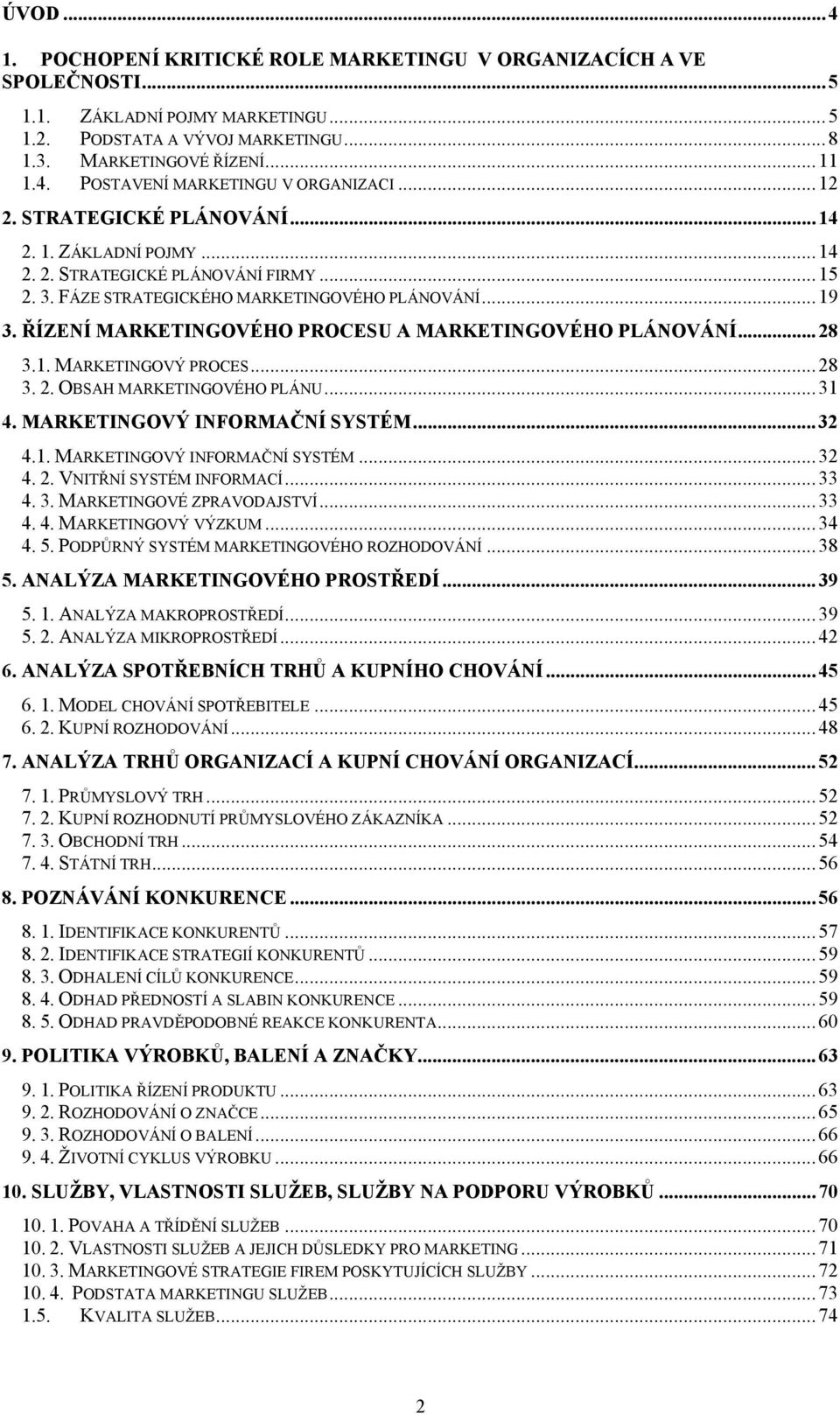 ŘÍZENÍ MARKETINGOVÉHO PROCESU A MARKETINGOVÉHO PLÁNOVÁNÍ...28 3.1. MARKETINGOVÝ PROCES...28 3. 2. OBSAH MARKETINGOVÉHO PLÁNU...31 4. MARKETINGOVÝ INFORMAČNÍ SYSTÉM...32 4.1. MARKETINGOVÝ INFORMAČNÍ SYSTÉM...32 4. 2. VNITŘNÍ SYSTÉM INFORMACÍ.