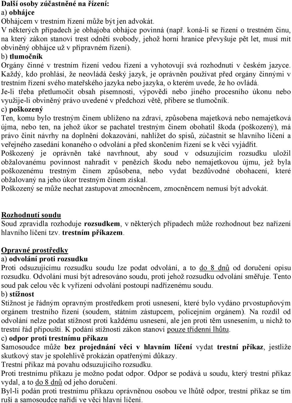 b) tlumočník Orgány činné v trestním řízení vedou řízení a vyhotovují svá rozhodnutí v českém jazyce.