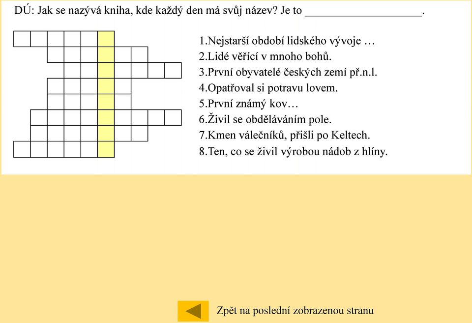 První obyvatelé českých zemí př.n.l. 4.Opatřoval si potravu lovem. 5.První známý kov 6.