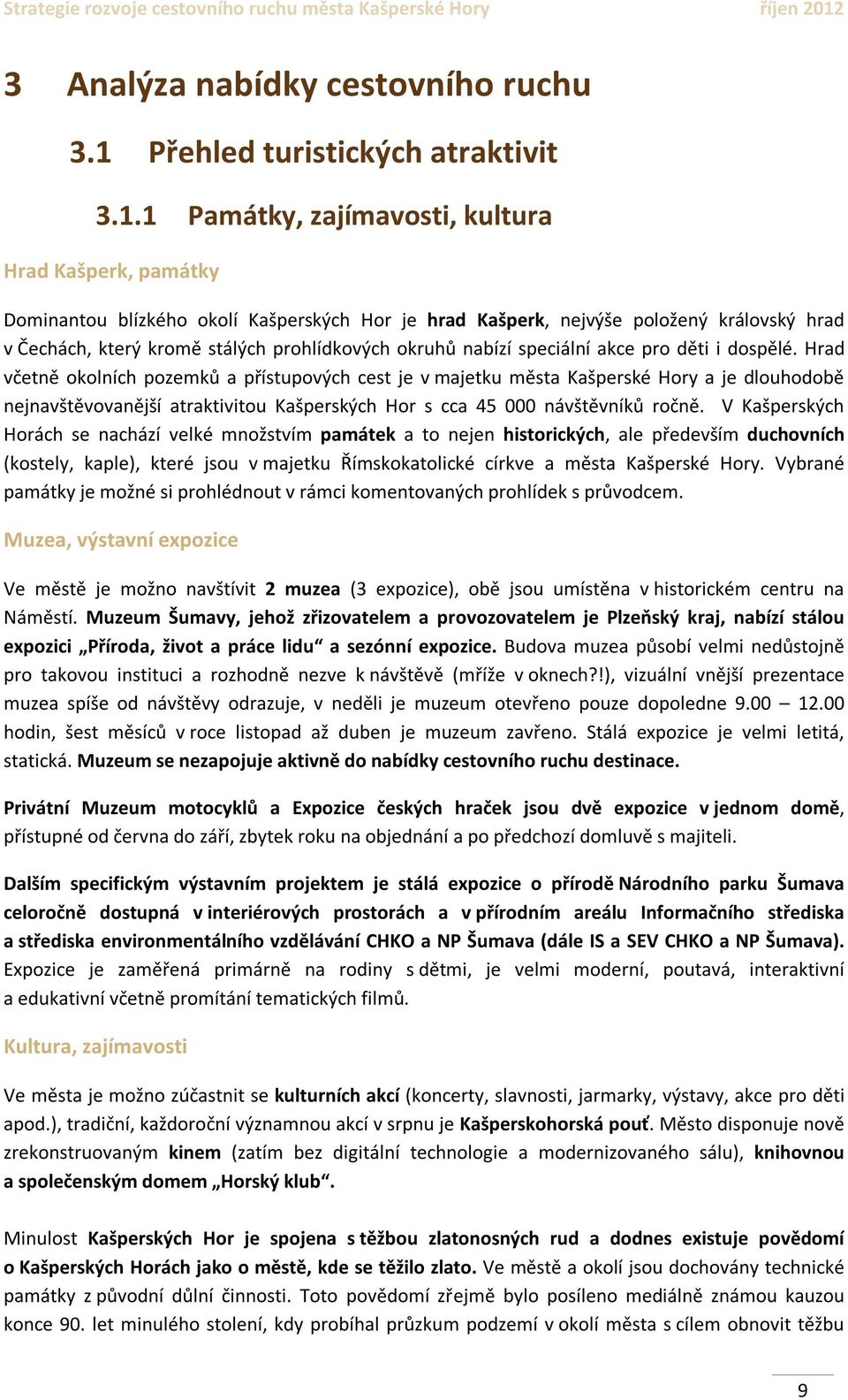 1 Památky, zajímavosti, kultura Hrad Kašperk, památky Dominantou blízkého okolí Kašperských Hor je hrad Kašperk, nejvýše položený královský hrad v Čechách, který kromě stálých prohlídkových okruhů