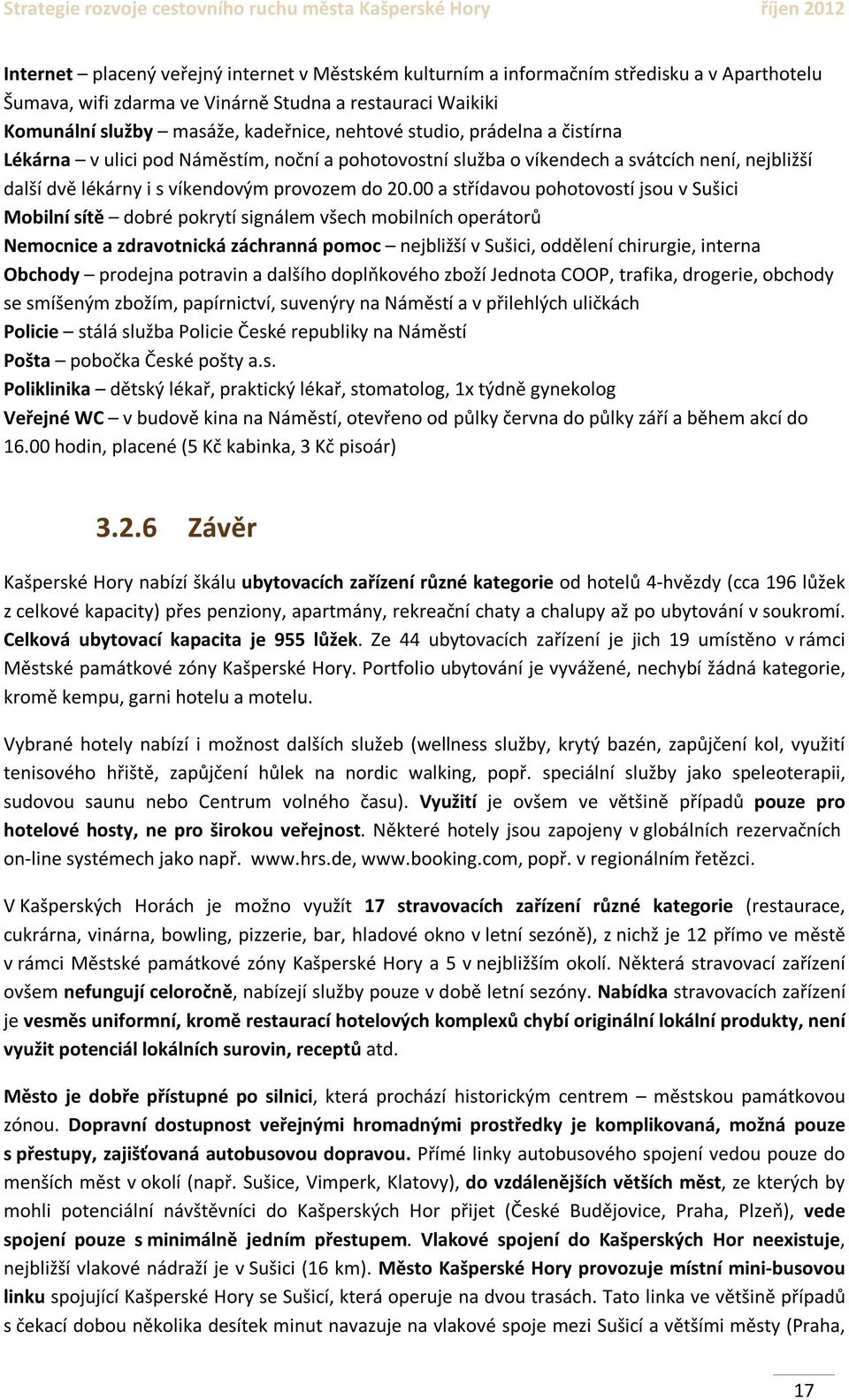 00 a střídavou pohotovostí jsou v Sušici Mobilní sítě dobré pokrytí signálem všech mobilních operátorů Nemocnice a zdravotnická záchranná pomoc nejbližší v Sušici, oddělení chirurgie, interna Obchody