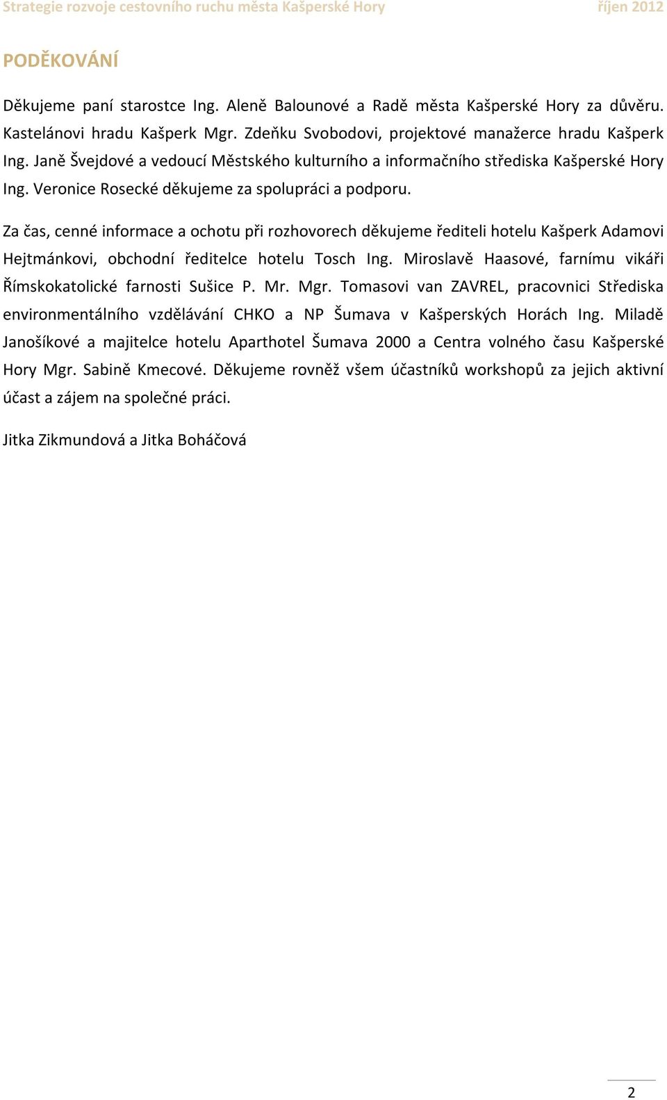 Za čas, cenné informace a ochotu při rozhovorech děkujeme řediteli hotelu Kašperk Adamovi Hejtmánkovi, obchodní ředitelce hotelu Tosch Ing.