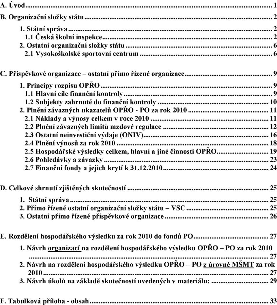 Plnění závazných ukazatelů OPŘO - PO za rok 2010... 11 2.1 Náklady a výnosy celkem v roce 2010... 11 2.2 Plnění závazných limitů mzdové regulace... 12 2.3 Ostatní neinvestiční výdaje (ONIV)... 16 2.