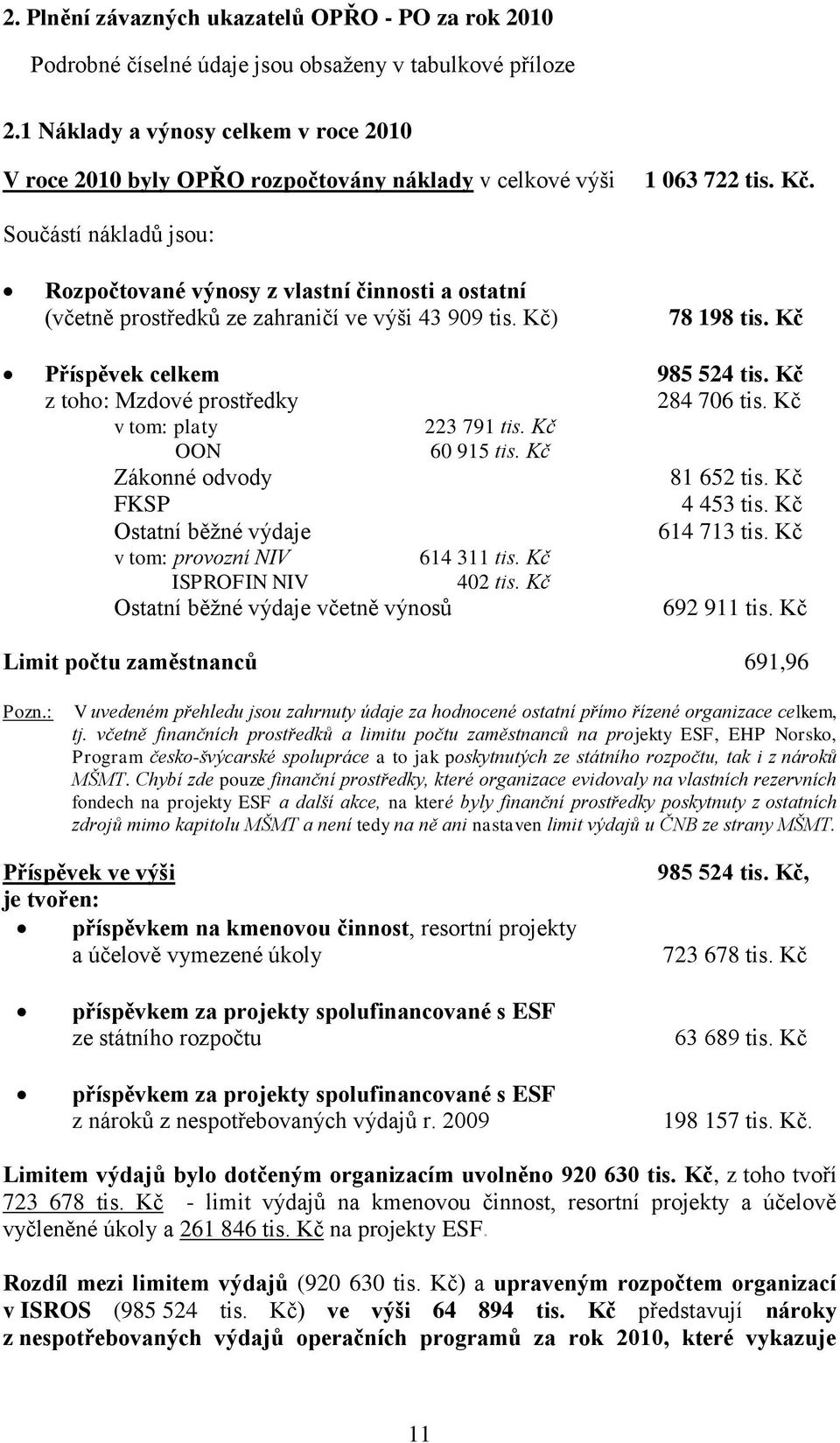 Součástí nákladů jsou: Rozpočtované výnosy z vlastní činnosti a ostatní (včetně prostředků ze zahraničí ve výši 43 909 tis. Kč) 78 198 tis. Kč Příspěvek celkem 985 524 tis.