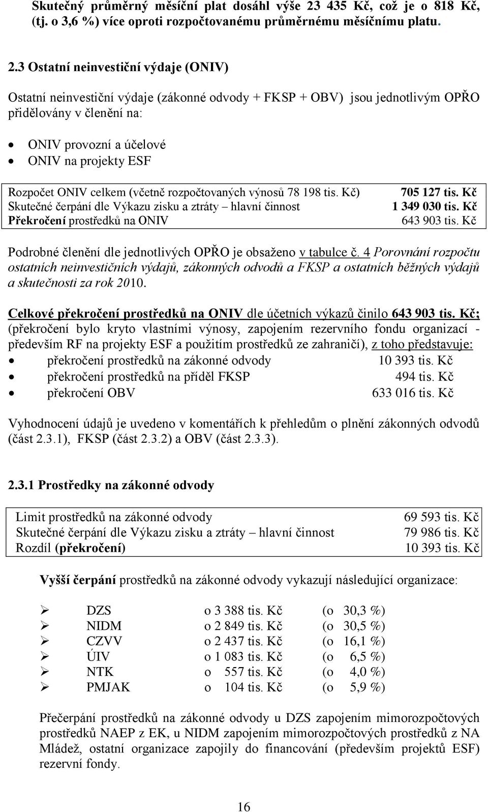 3 Ostatní neinvestiční výdaje (ONIV) Ostatní neinvestiční výdaje (zákonné odvody + FKSP + OBV) jsou jednotlivým OPŘO přidělovány v členění na: ONIV provozní a účelové ONIV na projekty ESF Rozpočet