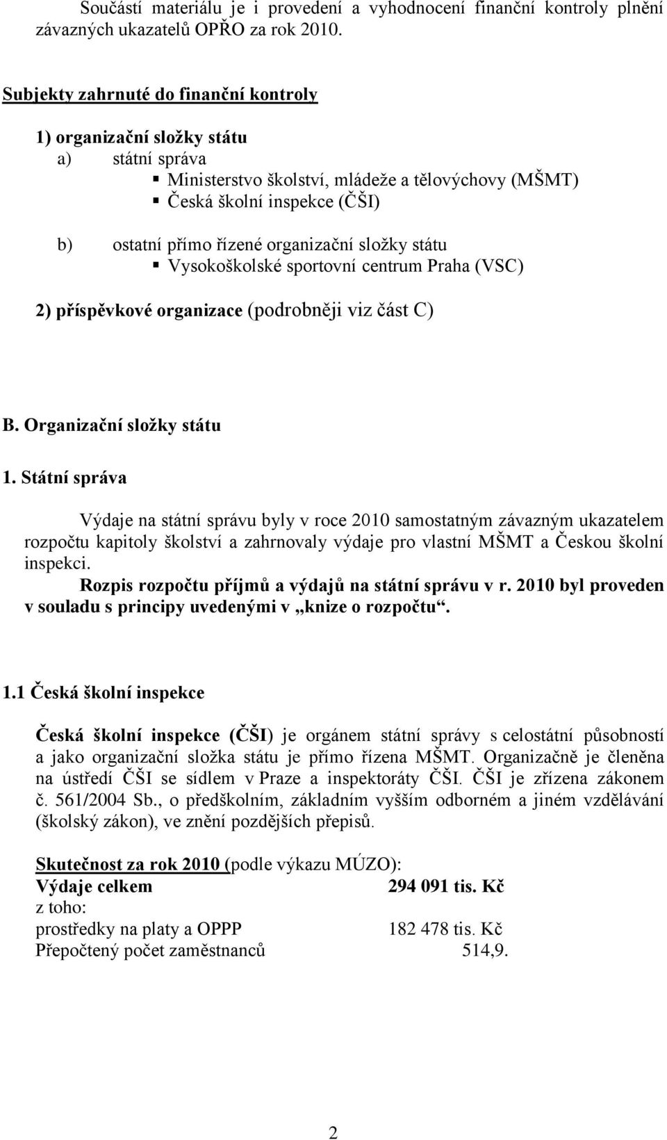 složky státu Vysokoškolské sportovní centrum Praha (VSC) 2) příspěvkové organizace (podrobněji viz část C) B. Organizační složky státu 1.