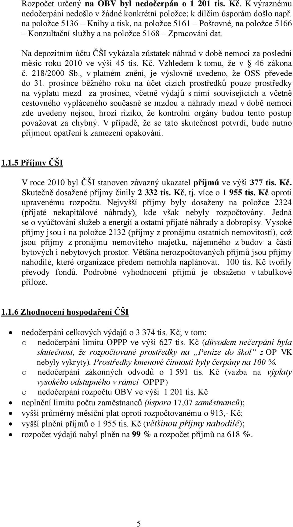 Na depozitním účtu ČŠI vykázala zůstatek náhrad v době nemoci za poslední měsíc roku 2010 ve výši 45 tis. Kč. Vzhledem k tomu, že v 46 zákona č. 218/2000 Sb.