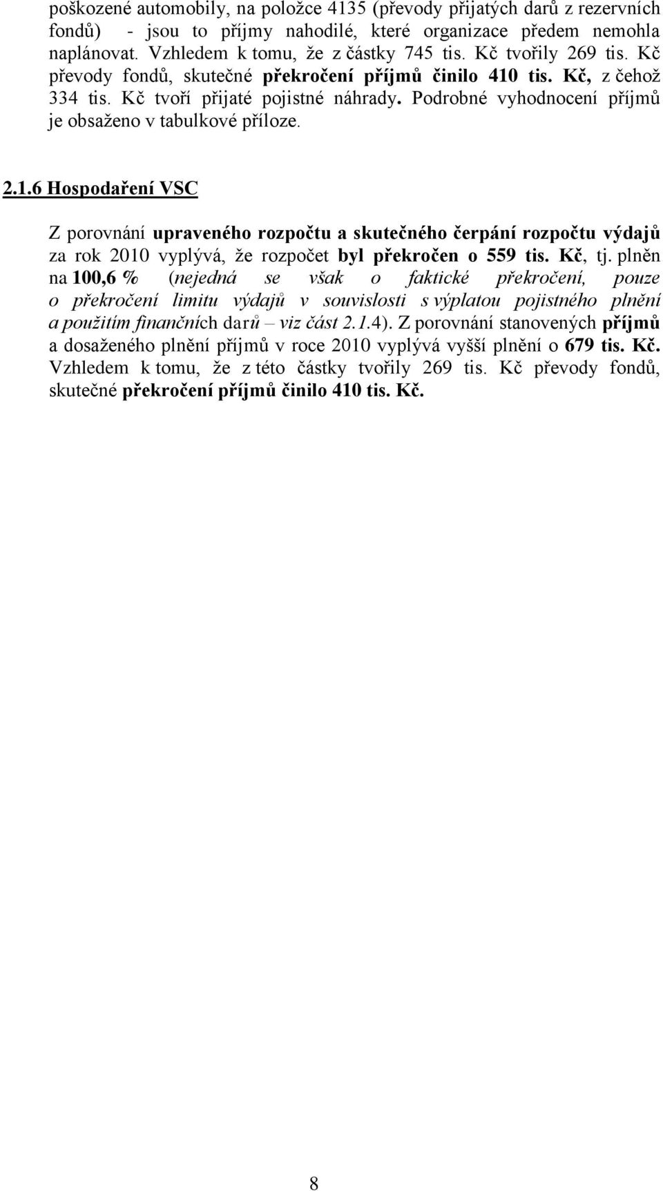 tis. Kč, z čehož 334 tis. Kč tvoří přijaté pojistné náhrady. Podrobné vyhodnocení příjmů je obsaženo v tabulkové příloze. 2.1.